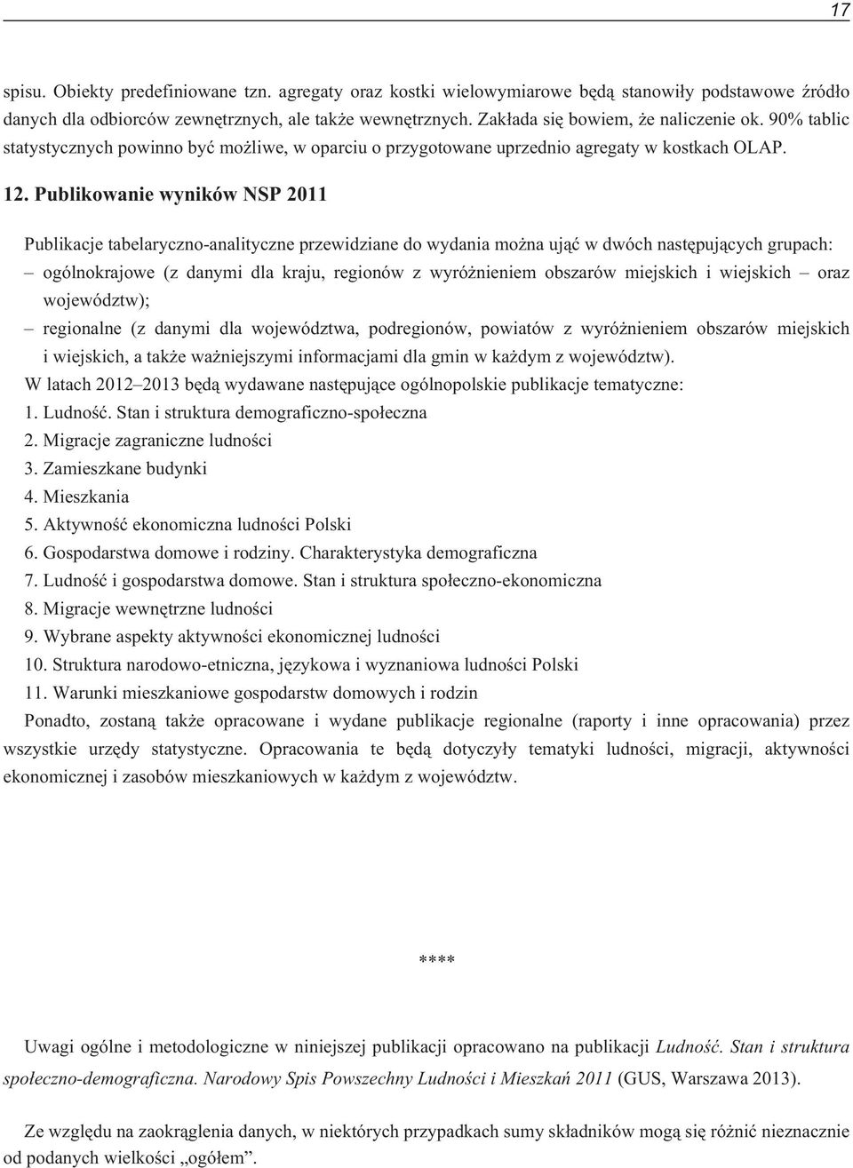 Publikowanie wyników NSP 2011 Publikacje tabelaryczno-analityczne przewidziane do wydania mo na uj¹æ w dwóch nastêpuj¹cych grupach: ogólnokrajowe (z danymi dla kraju, regionów z wyró nieniem obszarów