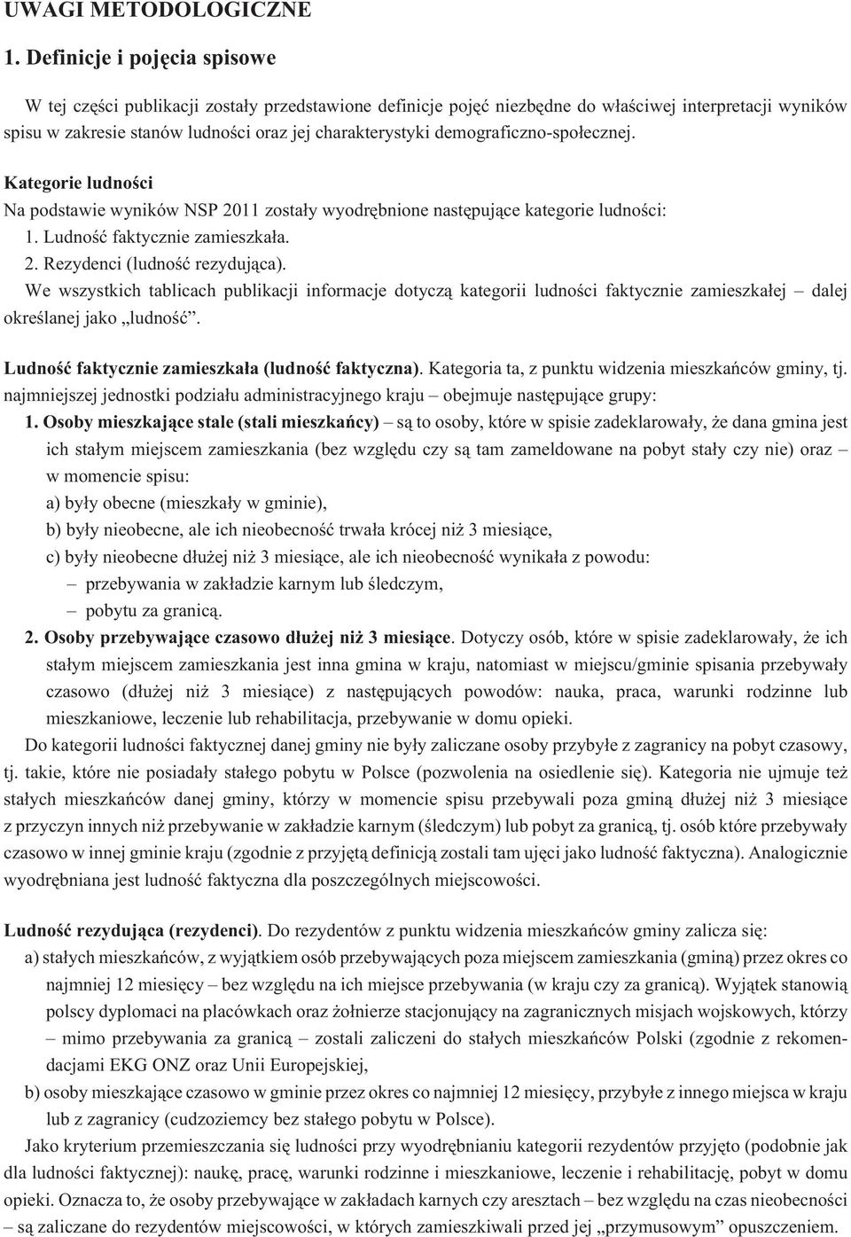 demograficzno-spo³ecznej. Kategorie ludnoœci Na podstawie wyników NSP 2011 zosta³y wyodrêbnione nastêpuj¹ce kategorie ludnoœci: 1. Ludnoœæ faktycznie zamieszka³a. 2. Rezydenci (ludnoœæ rezyduj¹ca).