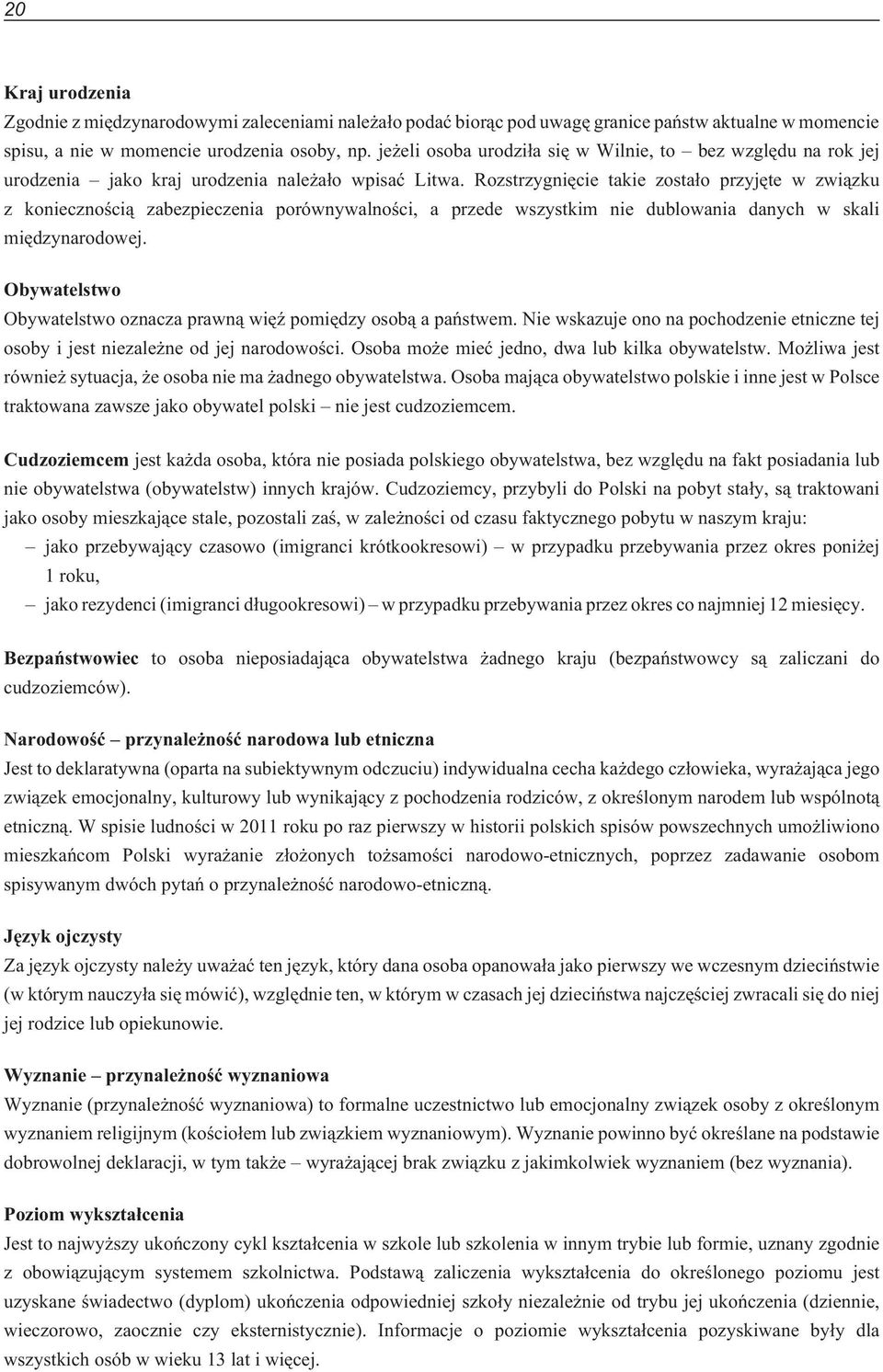 Rozstrzygniêcie takie zosta³o przyjête w zwi¹zku z koniecznoœci¹ zabezpieczenia porównywalnoœci, a przede wszystkim nie dublowania danych w skali miêdzynarodowej.