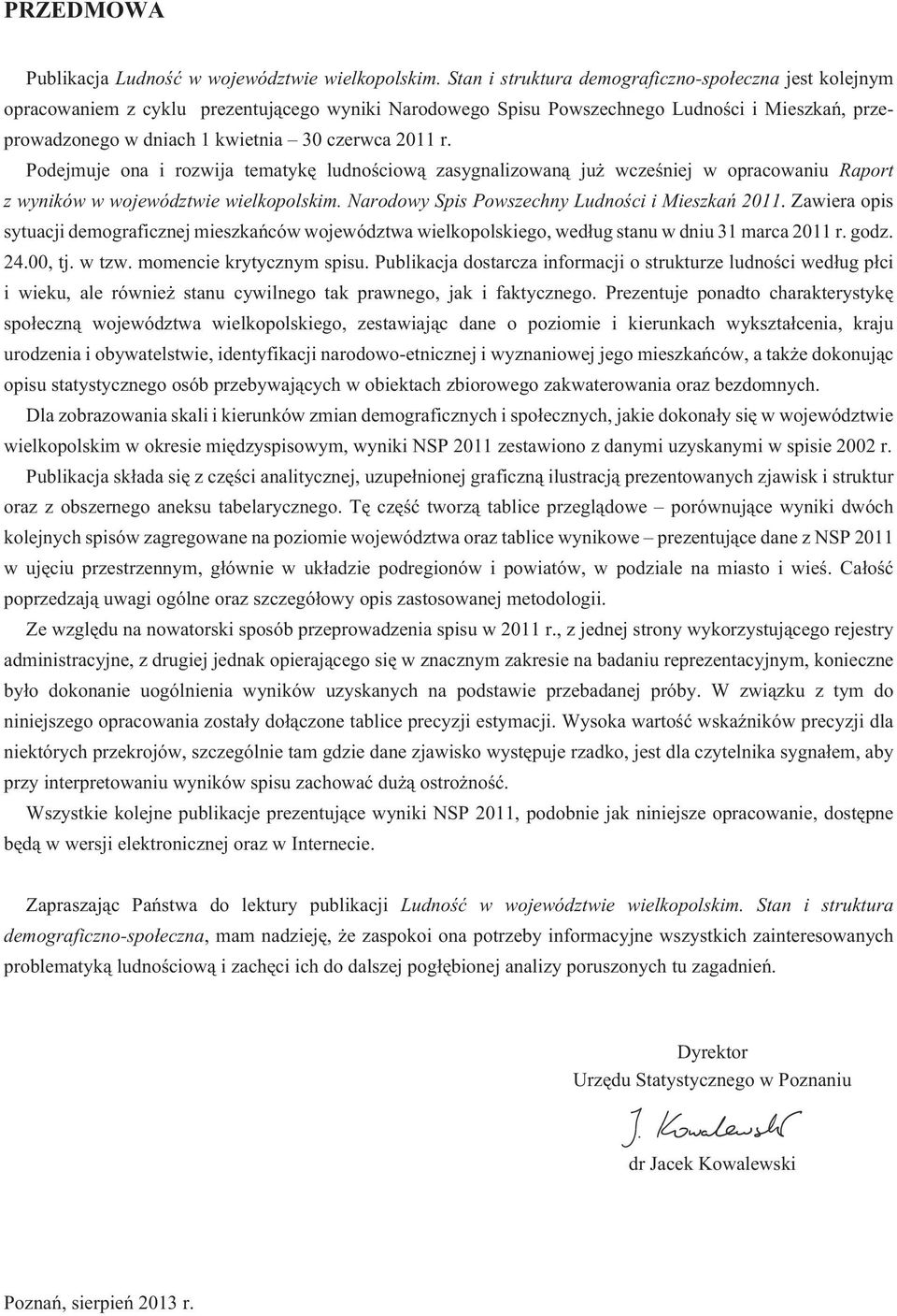 2011 r. Podejmuje ona i rozwija tematykê ludnoœciow¹ zasygnalizowan¹ ju wczeœniej w opracowaniu Raport z wyników w województwie wielkopolskim. Narodowy Spis Powszechny Ludnoœci i Mieszkañ 2011.