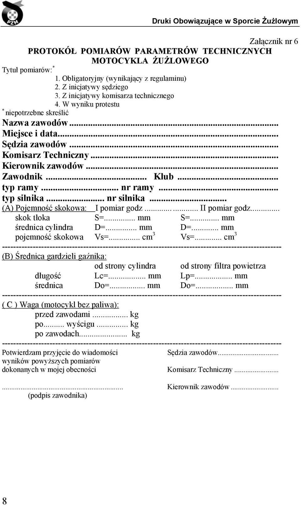 .. typ ramy... nr ramy... typ silnika... nr silnika... (A) Pojemność skokowa: I pomiar godz...... II pomiar godz... skok tłoka S=... mm S=... mm średnica cylindra D=... mm D=.