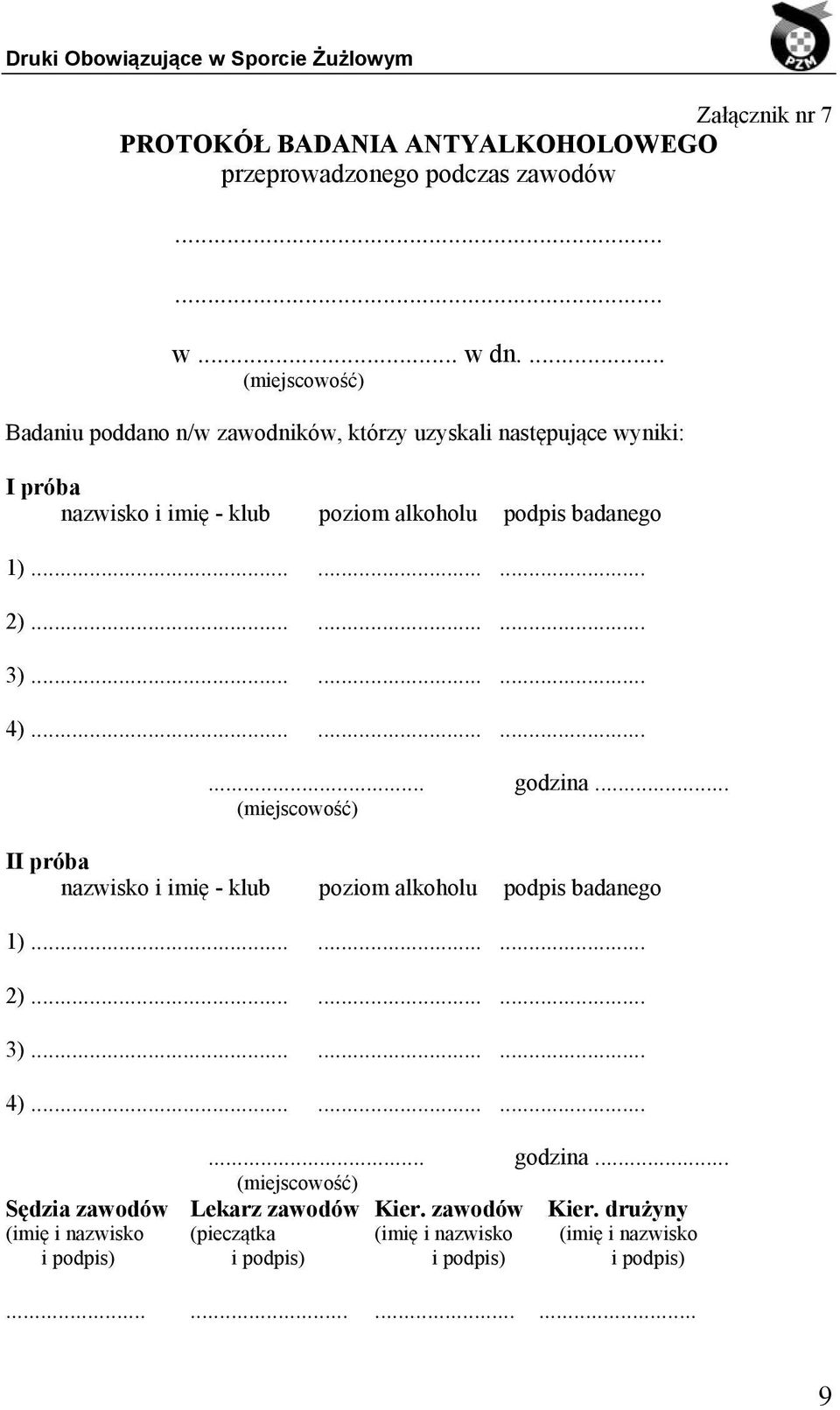 ........ 3)......... 4)............ godzina... (miejscowość) II próba nazwisko i imię - klub poziom alkoholu podpis badanego 1)......... 2)......... 3)......... 4)............ godzina... (miejscowość) Sędzia zawodów Lekarz zawodów Kier.