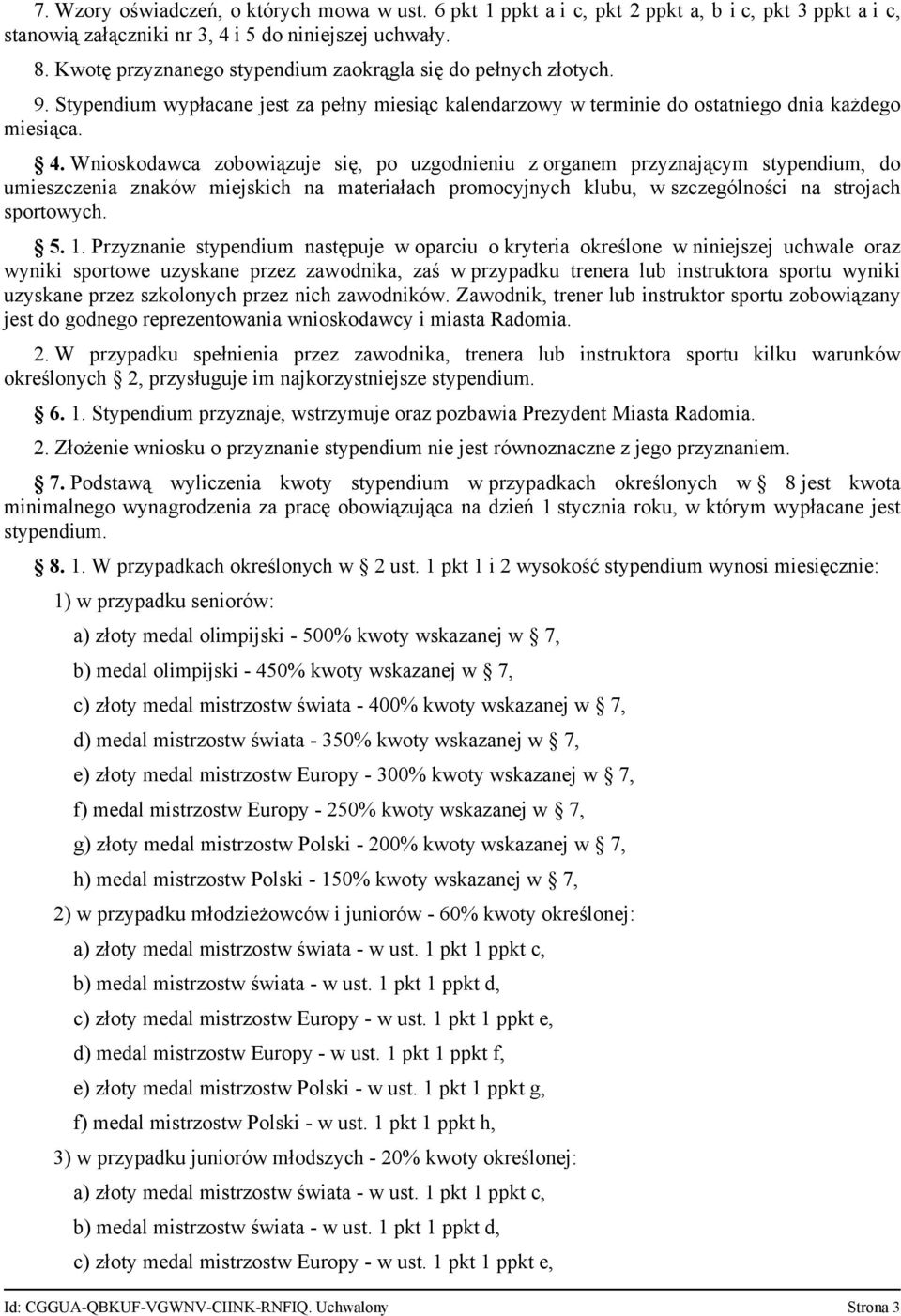 Wnioskodawca zobowiązuje się, po uzgodnieniu z organem przyznającym stypendium, do umieszczenia znaków miejskich na materiałach promocyjnych klubu, w szczególności na strojach sportowych. 5. 1.