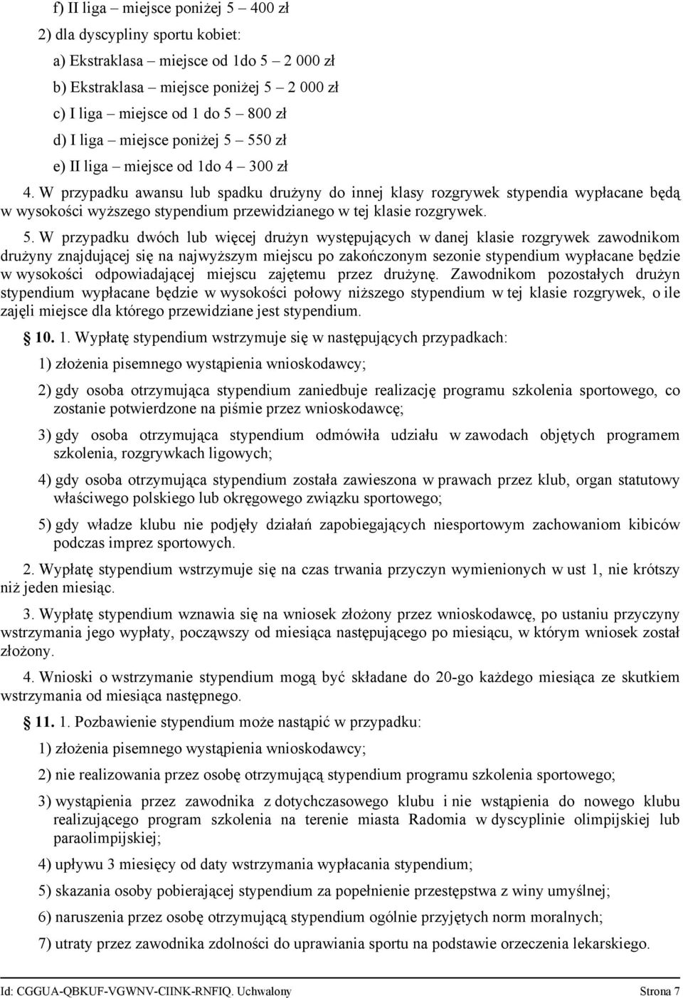 W przypadku awansu lub spadku drużyny do innej klasy rozgrywek stypendia wypłacane będą w wysokości wyższego stypendium przewidzianego w tej klasie rozgrywek. 5.