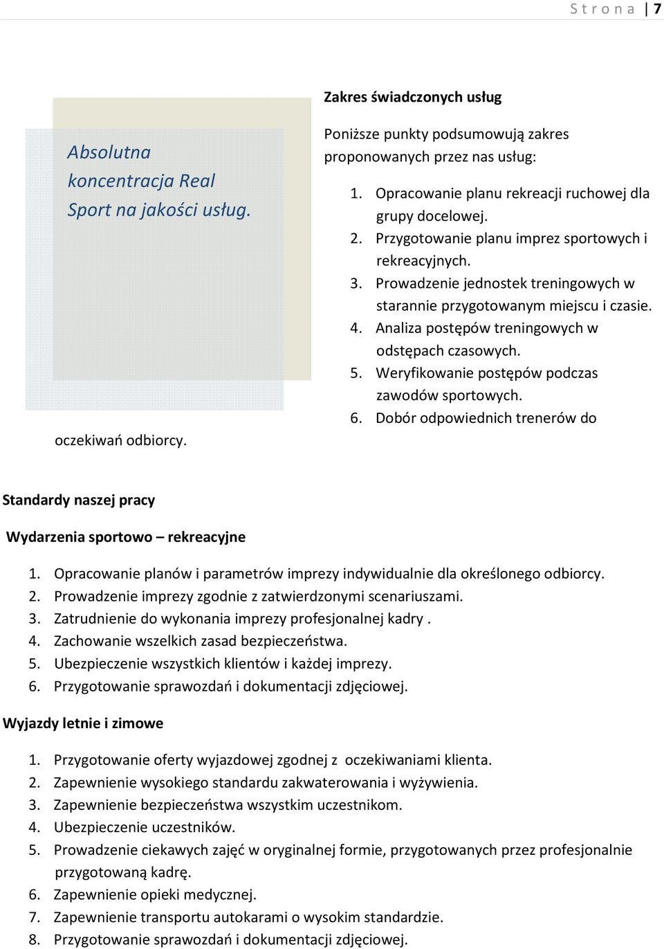 Analiza postępów treningowych w odstępach czasowych. 5. Weryfikowanie postępów podczas zawodów sportowych. 6. Dobór odpowiednich trenerów do Standardy naszej pracy Wydarzenia sportowo rekreacyjne 1.