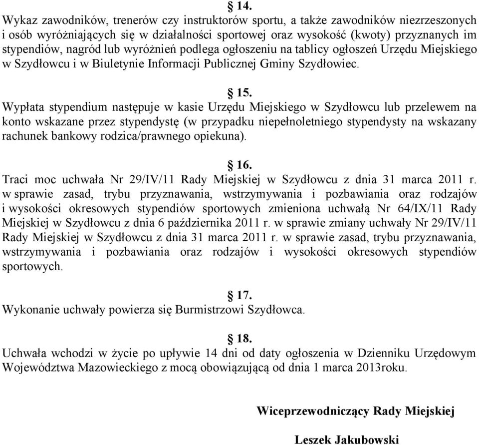 Wypłata stypendium następuje w kasie Urzędu Miejskiego w Szydłowcu lub przelewem na konto wskazane przez stypendystę (w przypadku niepełnoletniego stypendysty na wskazany rachunek bankowy