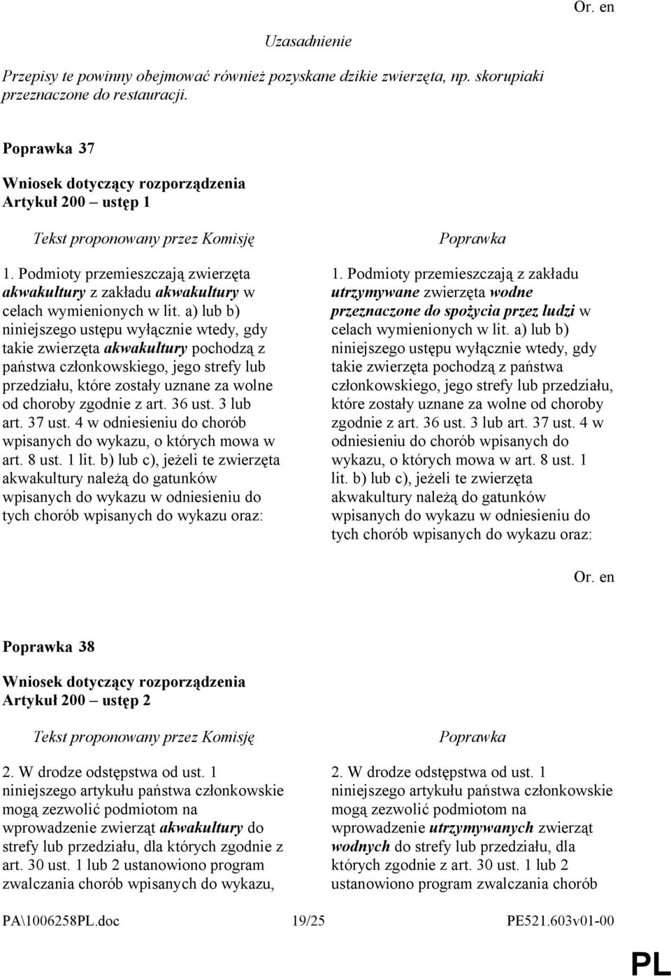 a) lub b) niniejszego ustępu wyłącznie wtedy, gdy takie zwierzęta akwakultury pochodzą z państwa członkowskiego, jego strefy lub przedziału, które zostały uznane za wolne od choroby zgodnie z art.