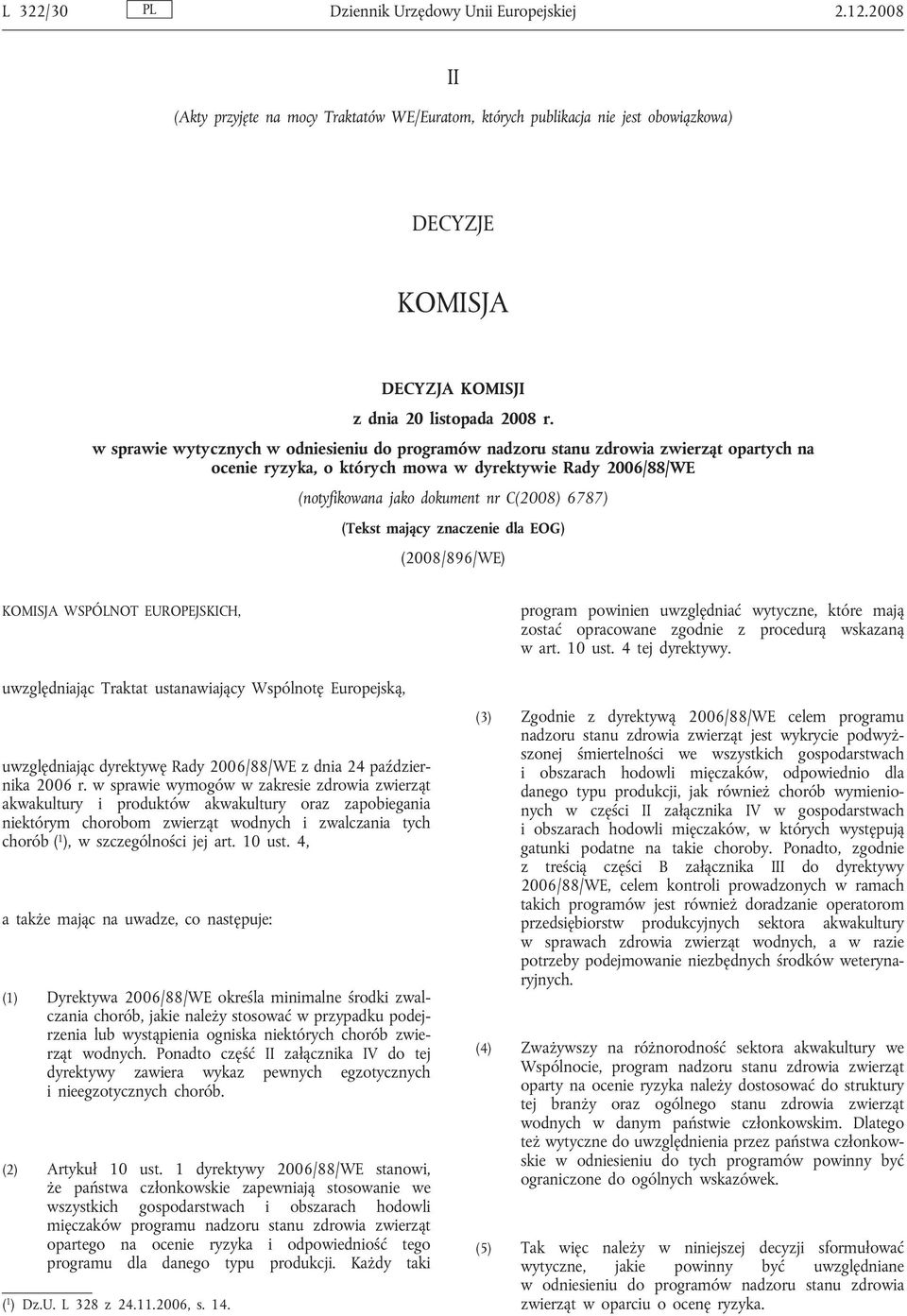 w sprawie wytycznych w odniesieniu do programów nadzoru stanu zdrowia zwierząt opartych na ocenie ryzyka, o których mowa w dyrektywie Rady 2006/88/WE (notyfikowana jako dokument nr C(2008) 6787)