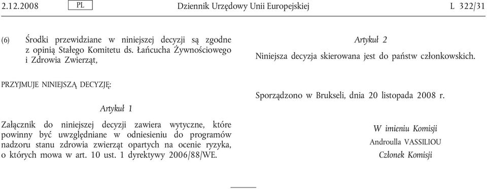 PRZYJMUJE NINIEJSZĄ DECYZJĘ: Artykuł 1 Załącznik do niniejszej decyzji zawiera wytyczne, które powinny być uwzględniane w odniesieniu do programów