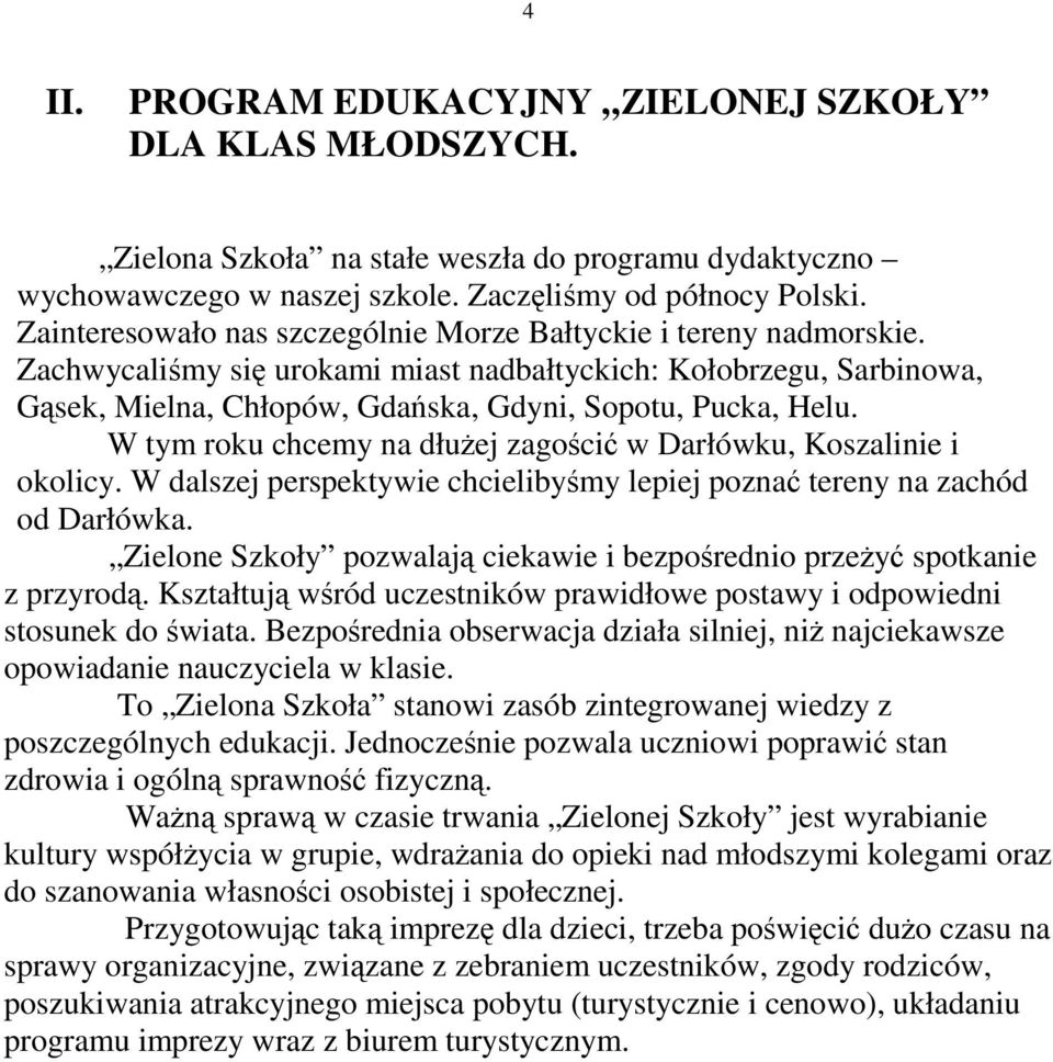 W tym roku chcemy na dłużej zagościć w Darłówku, Koszalinie i okolicy. W dalszej perspektywie chcielibyśmy lepiej poznać tereny na zachód od Darłówka.