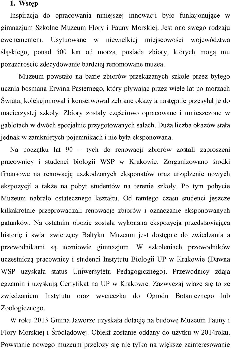 Muzeum powstało na bazie zbiorów przekazanych szkole przez byłego ucznia bosmana Erwina Pasternego, który pływając przez wiele lat po morzach Świata, kolekcjonował i konserwował zebrane okazy a