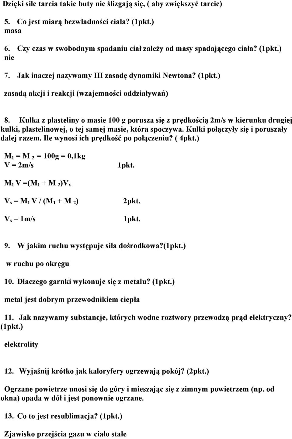 Kulka z plasteliny o masie 00 g porusza się z prędkością 2m/s w kierunku drugiej kulki, plastelinowej, o tej samej masie, która spoczywa. Kulki połączyły się i poruszały dalej razem.