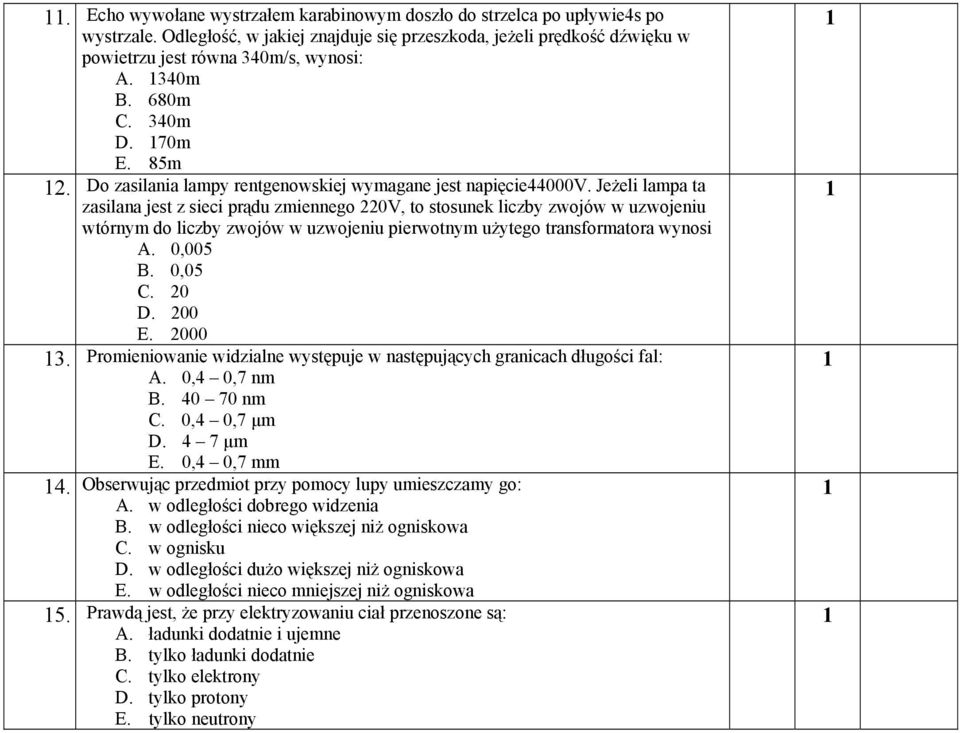 Jeżeli lampa ta zasilana jest z sieci prądu zmiennego 220V, to stosunek liczby zwojów w uzwojeniu wtórnym do liczby zwojów w uzwojeniu pierwotnym użytego transformatora wynosi A. 0,005 B. 0,05 C.