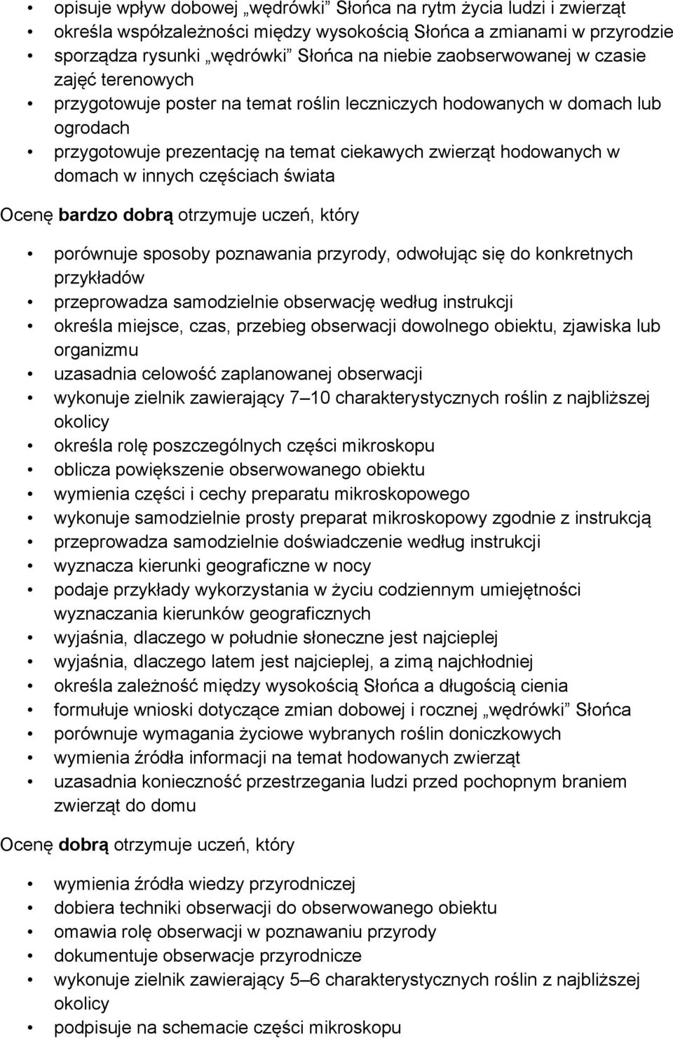 innych częściach świata Ocenę bardzo dobrą otrzymuje uczeń, który porównuje sposoby poznawania przyrody, odwołując się do konkretnych przykładów przeprowadza samodzielnie obserwację według instrukcji