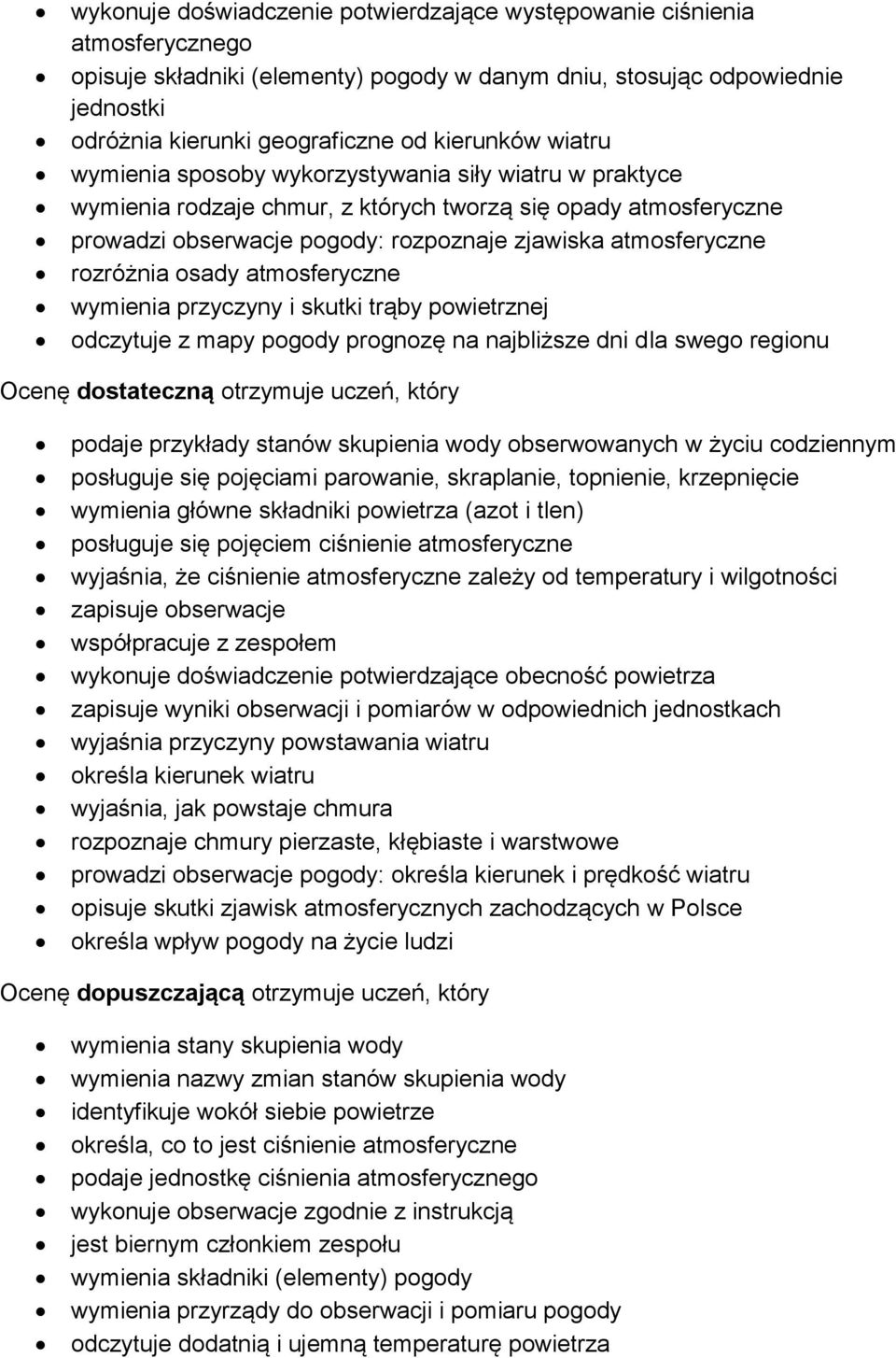 rozróżnia osady atmosferyczne wymienia przyczyny i skutki trąby powietrznej odczytuje z mapy pogody prognozę na najbliższe dni dla swego regionu Ocenę dostateczną otrzymuje uczeń, który podaje