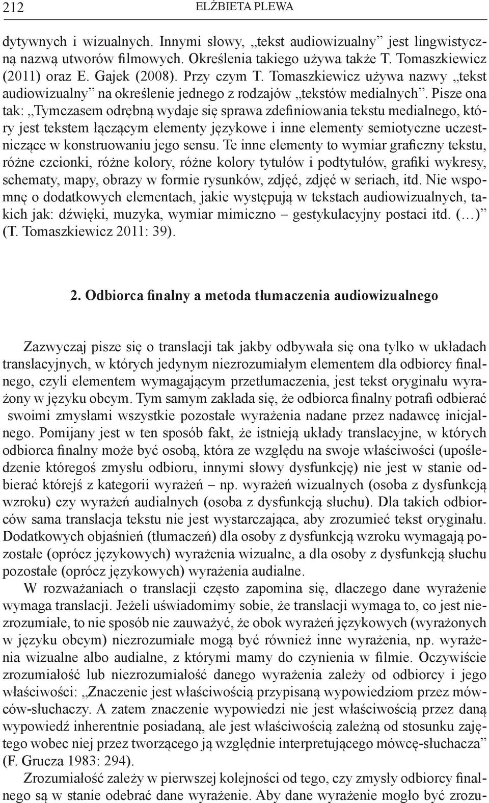 Pisze ona tak: Tymczasem odrębną wydaje się sprawa zdefiniowania tekstu medialnego, który jest tekstem łączącym elementy językowe i inne elementy semiotyczne uczestniczące w konstruowaniu jego sensu.