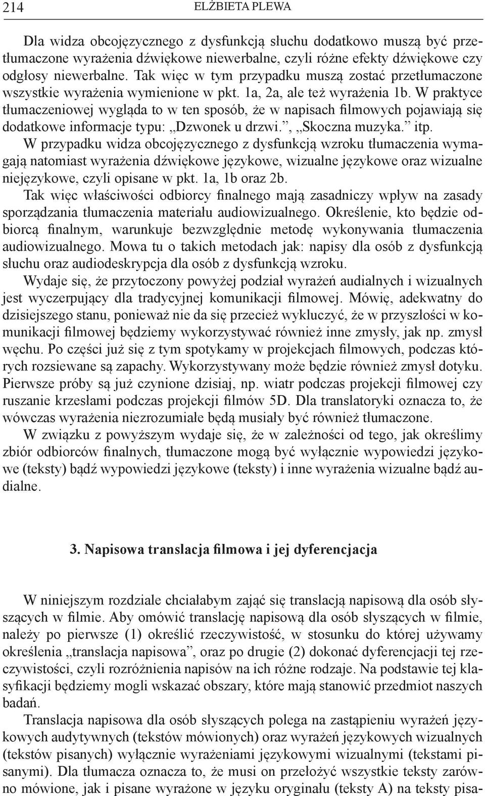 W praktyce tłumaczeniowej wygląda to w ten sposób, że w napisach filmowych pojawiają się dodatkowe informacje typu: Dzwonek u drzwi., Skoczna muzyka. itp.