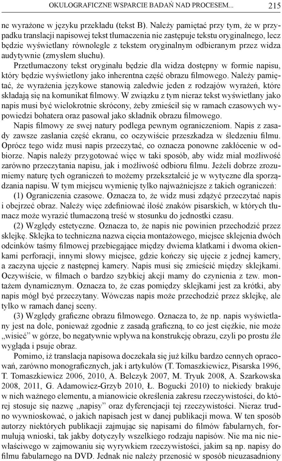 audytywnie (zmysłem słuchu). Przetłumaczony tekst oryginału będzie dla widza dostępny w formie napisu, który będzie wyświetlony jako inherentna część obrazu filmowego.