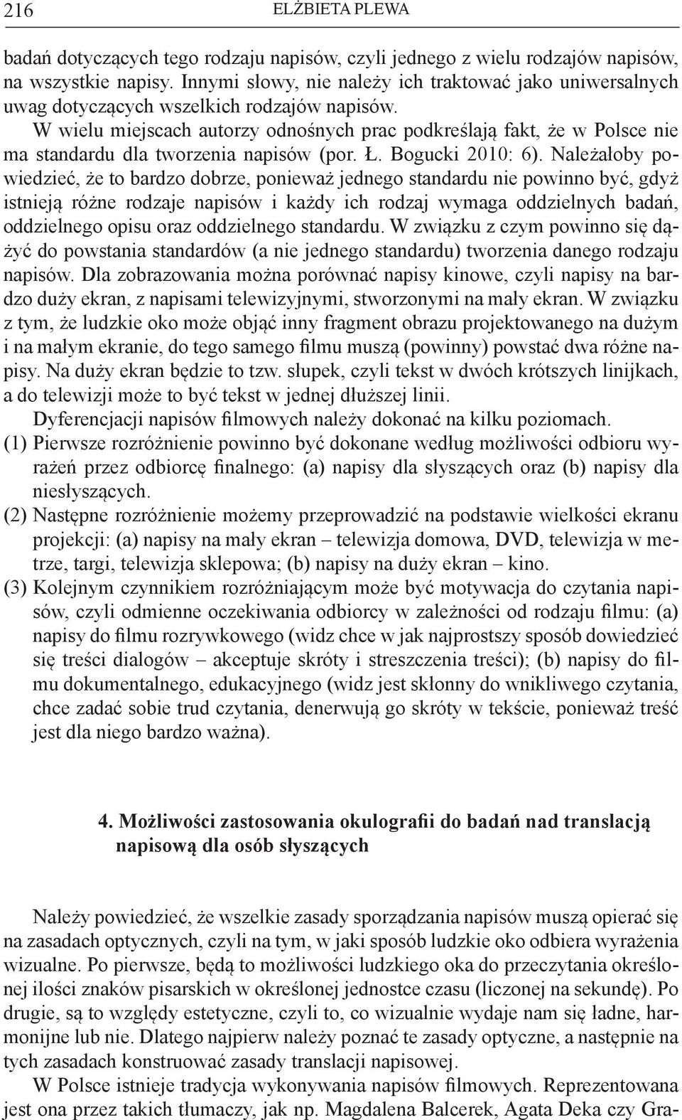 W wielu miejscach autorzy odnośnych prac podkreślają fakt, że w Polsce nie ma standardu dla tworzenia napisów (por. Ł. Bogucki 2010: 6).