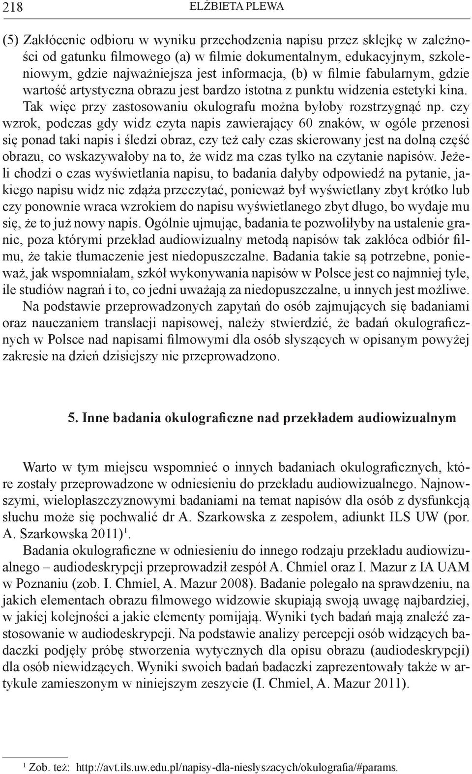 czy wzrok, podczas gdy widz czyta napis zawierający 60 znaków, w ogóle przenosi się ponad taki napis i śledzi obraz, czy też cały czas skierowany jest na dolną część obrazu, co wskazywałoby na to, że