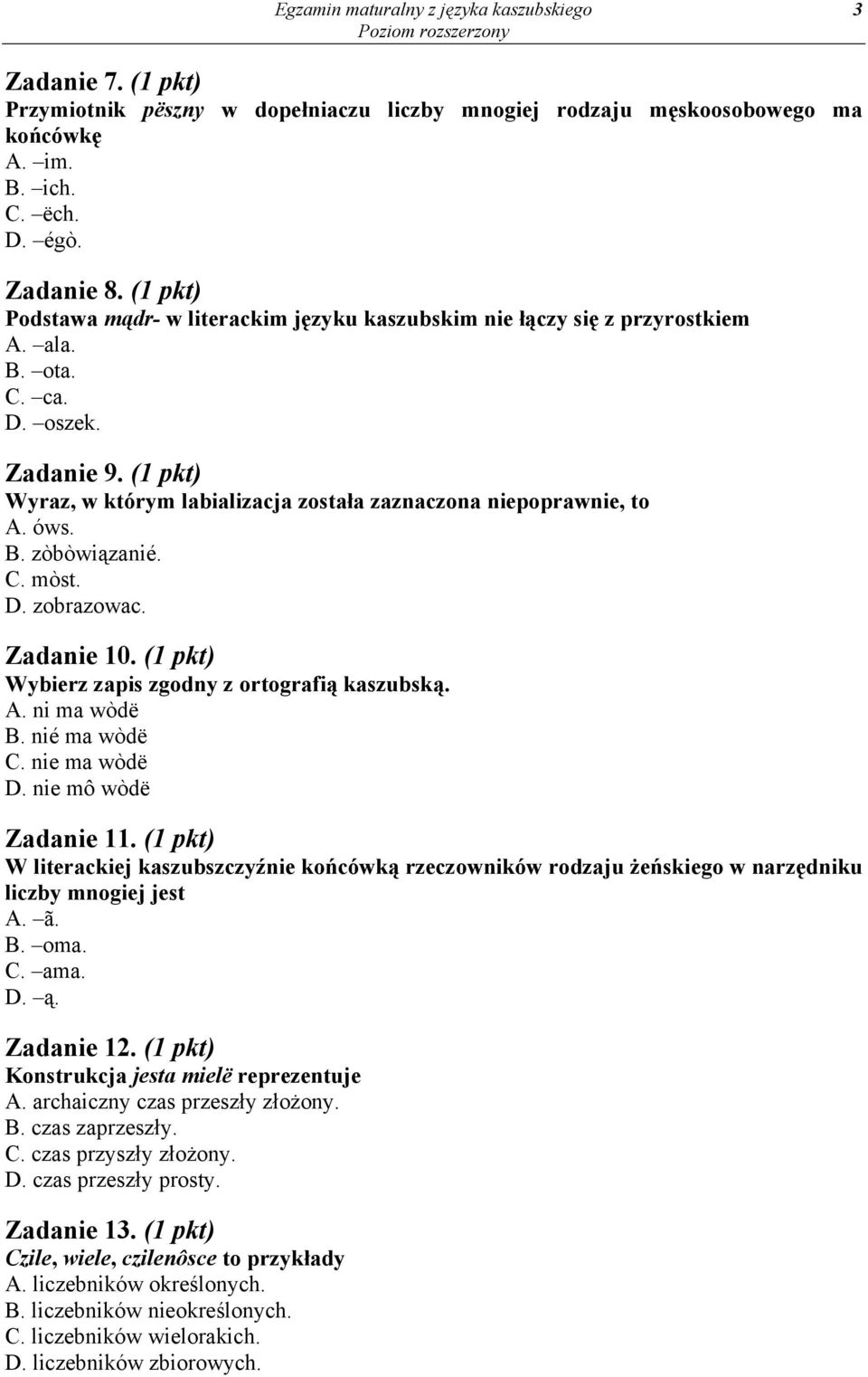 (1 pkt) Wyraz, w którym labializacja została zaznaczona niepoprawnie, to A. óws. B. zòbòwiązanié. C. mòst. D. zobrazowac. Zadanie 10. (1 pkt) Wybierz zapis zgodny z ortografią kaszubską. A. ni ma wòdë B.