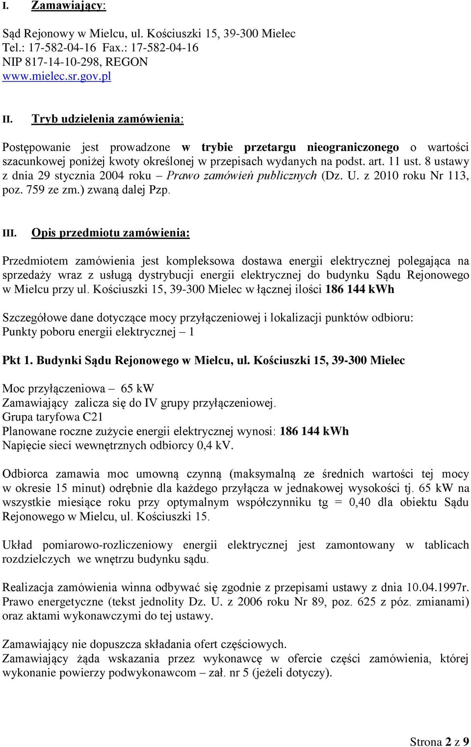 8 ustawy z dnia 29 stycznia 2004 roku Prawo zamówień publicznych (Dz. U. z 2010 roku Nr 113, poz. 759 ze zm.) zwaną dalej Pzp. III.