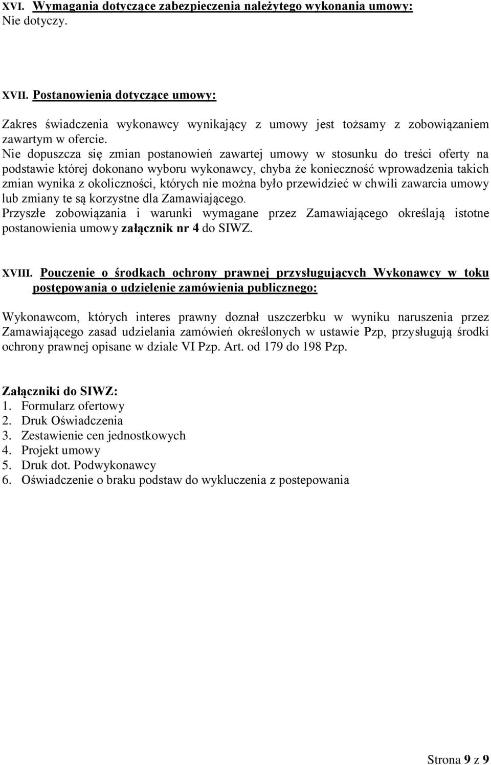 Nie dopuszcza się zmian postanowień zawartej umowy w stosunku do treści oferty na podstawie której dokonano wyboru wykonawcy, chyba że konieczność wprowadzenia takich zmian wynika z okoliczności,