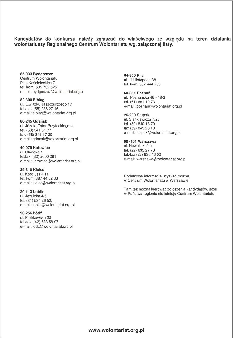 / fax (55) 236 27 16; e-mail: elblag@wolontariat.org.pl 80-245 Gdask ul. Józefa Zator Przytockiego 4 tel. (58) 341 61 77 fax. (58) 341 17 20 e-mail: gdansk@wolontariat.org.pl 40-079 Katowice ul.