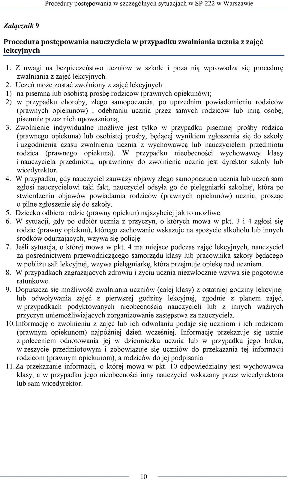 Uczeń może zostać zwolniony z zajęć lekcyjnych: 1) na pisemną lub osobistą prośbę rodziców (prawnych opiekunów); 2) w przypadku choroby, złego samopoczucia, po uprzednim powiadomieniu rodziców