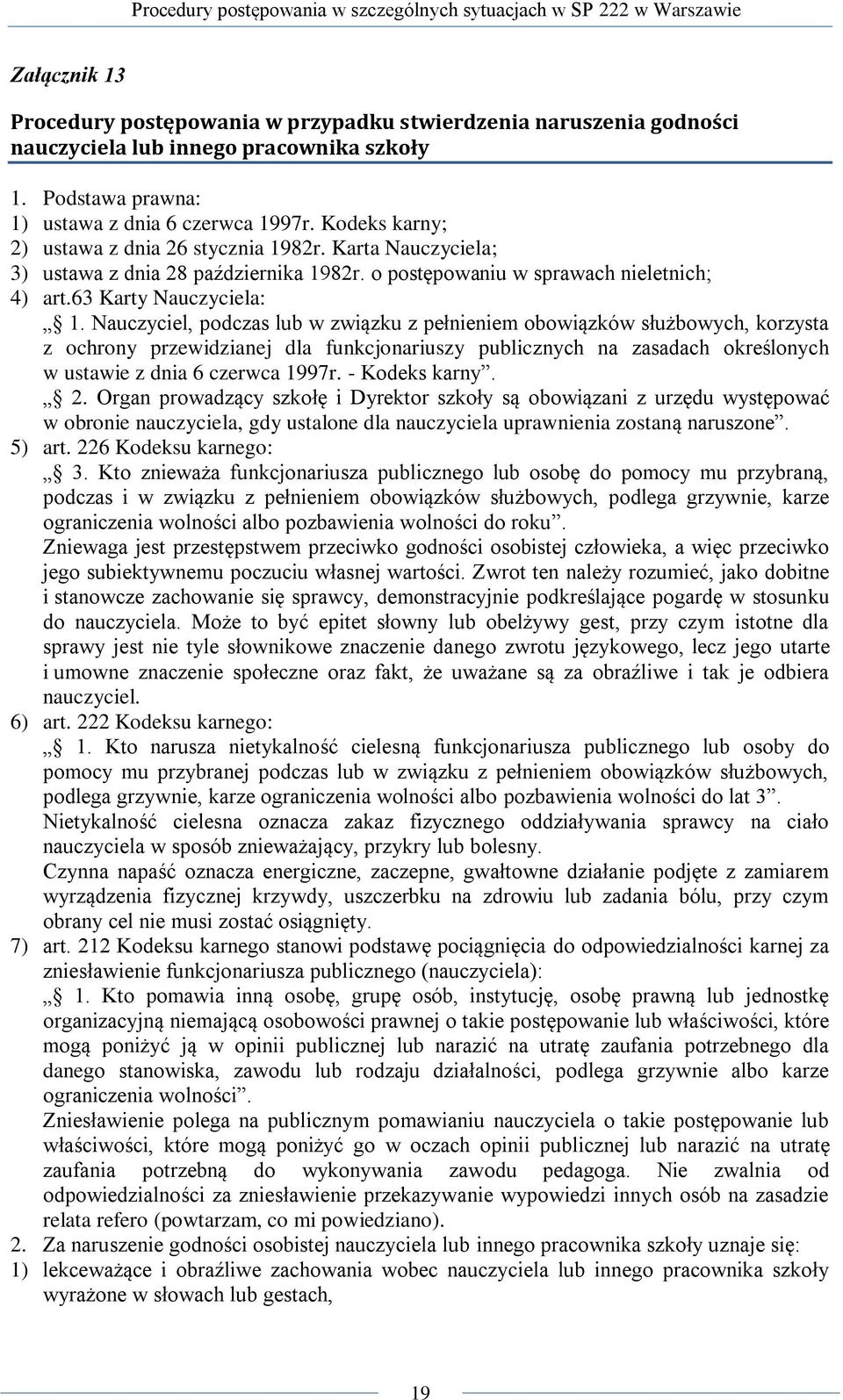 Nauczyciel, podczas lub w związku z pełnieniem obowiązków służbowych, korzysta z ochrony przewidzianej dla funkcjonariuszy publicznych na zasadach określonych w ustawie z dnia 6 czerwca 1997r.