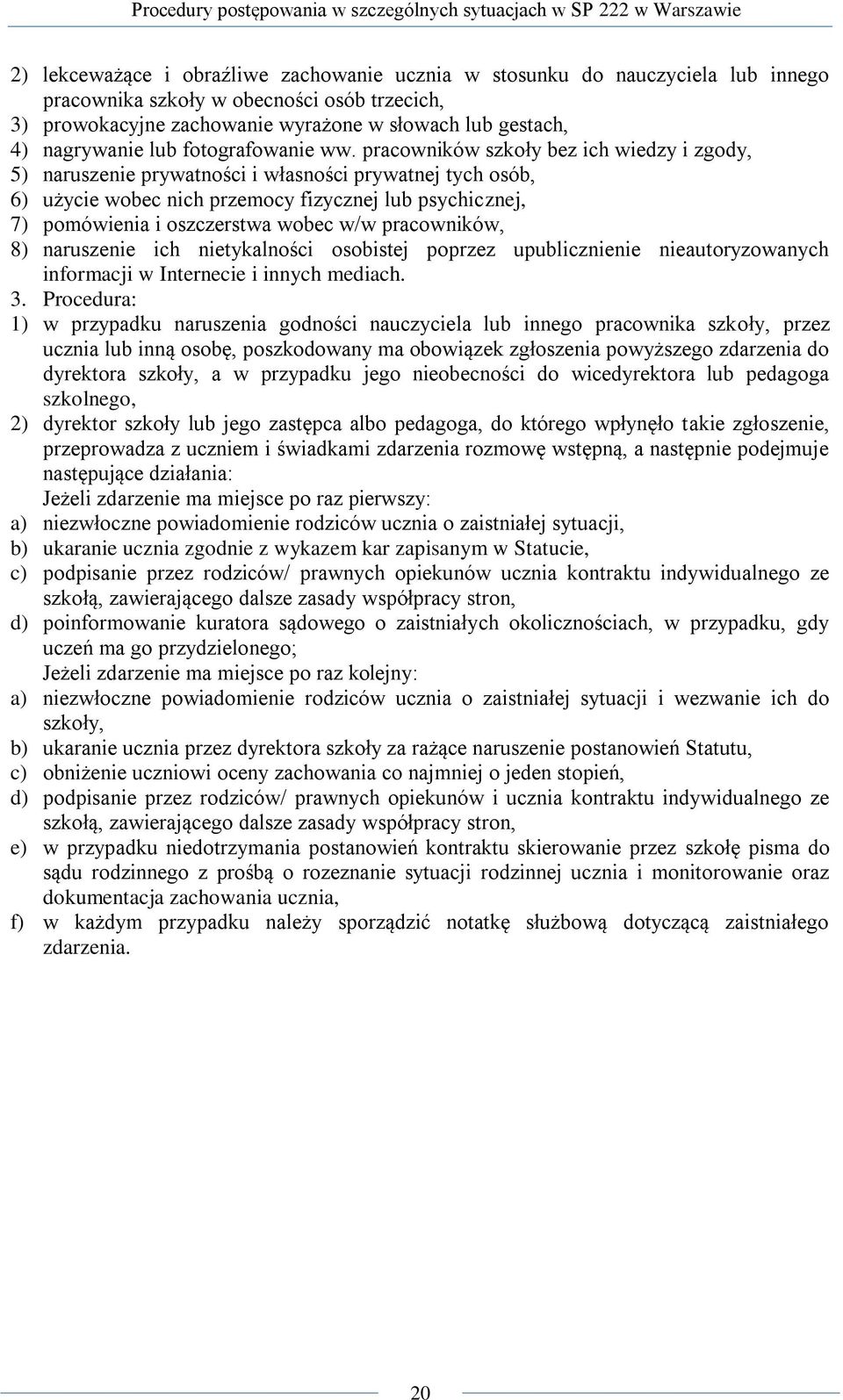 pracowników szkoły bez ich wiedzy i zgody, 5) naruszenie prywatności i własności prywatnej tych osób, 6) użycie wobec nich przemocy fizycznej lub psychicznej, 7) pomówienia i oszczerstwa wobec w/w