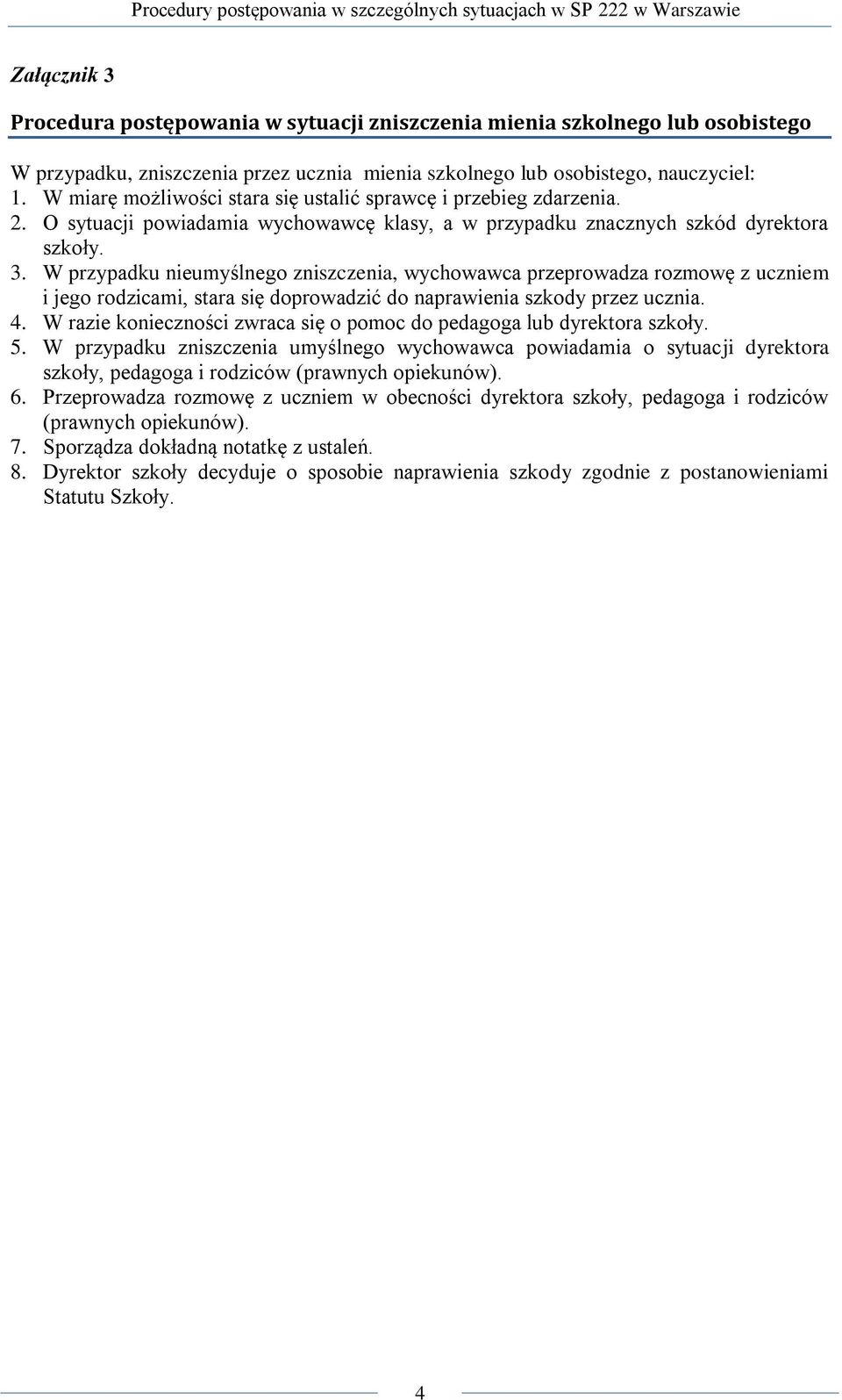 W przypadku nieumyślnego zniszczenia, wychowawca przeprowadza rozmowę z uczniem i jego rodzicami, stara się doprowadzić do naprawienia szkody przez ucznia. 4.