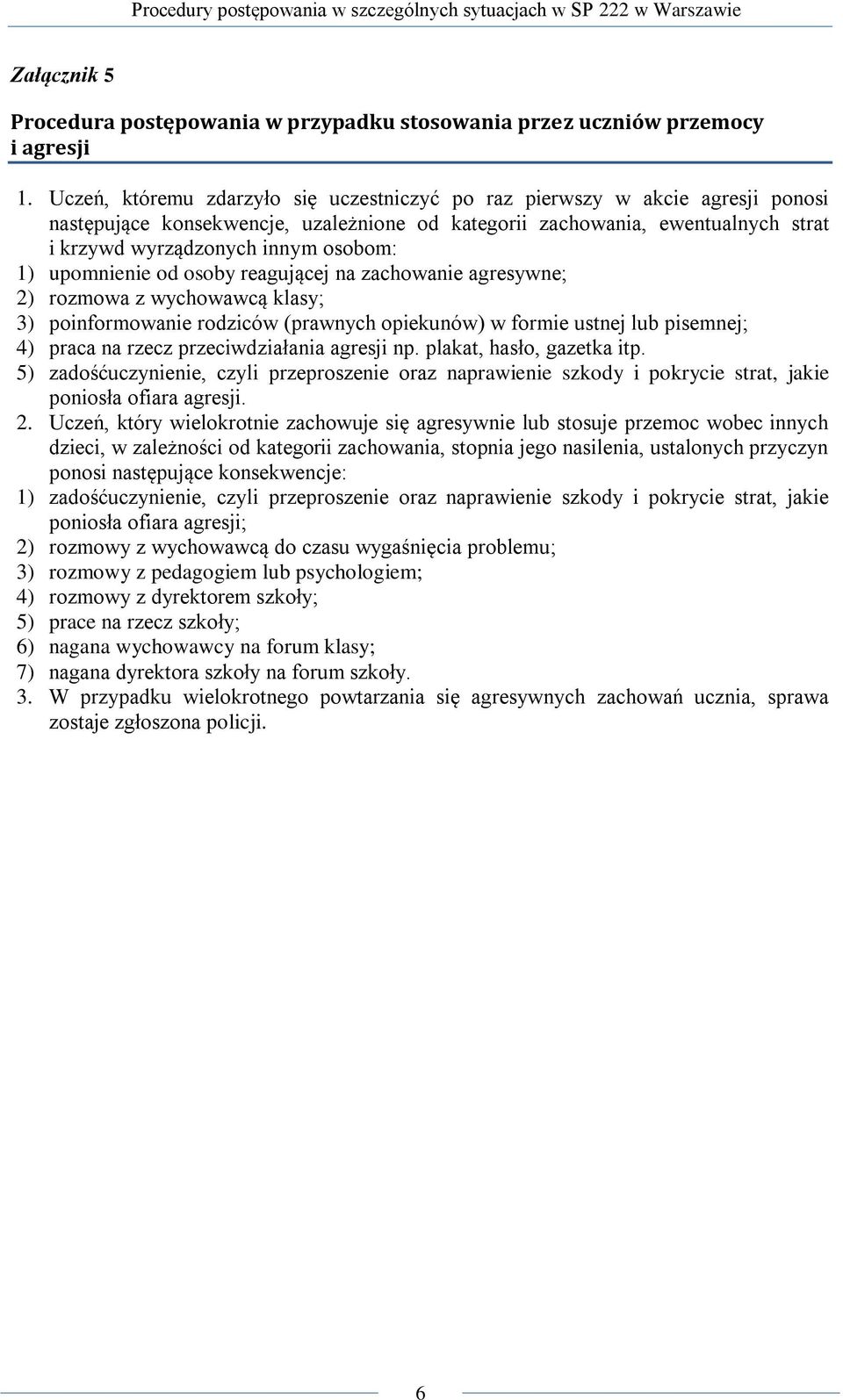 1) upomnienie od osoby reagującej na zachowanie agresywne; 2) rozmowa z wychowawcą klasy; 3) poinformowanie rodziców (prawnych opiekunów) w formie ustnej lub pisemnej; 4) praca na rzecz