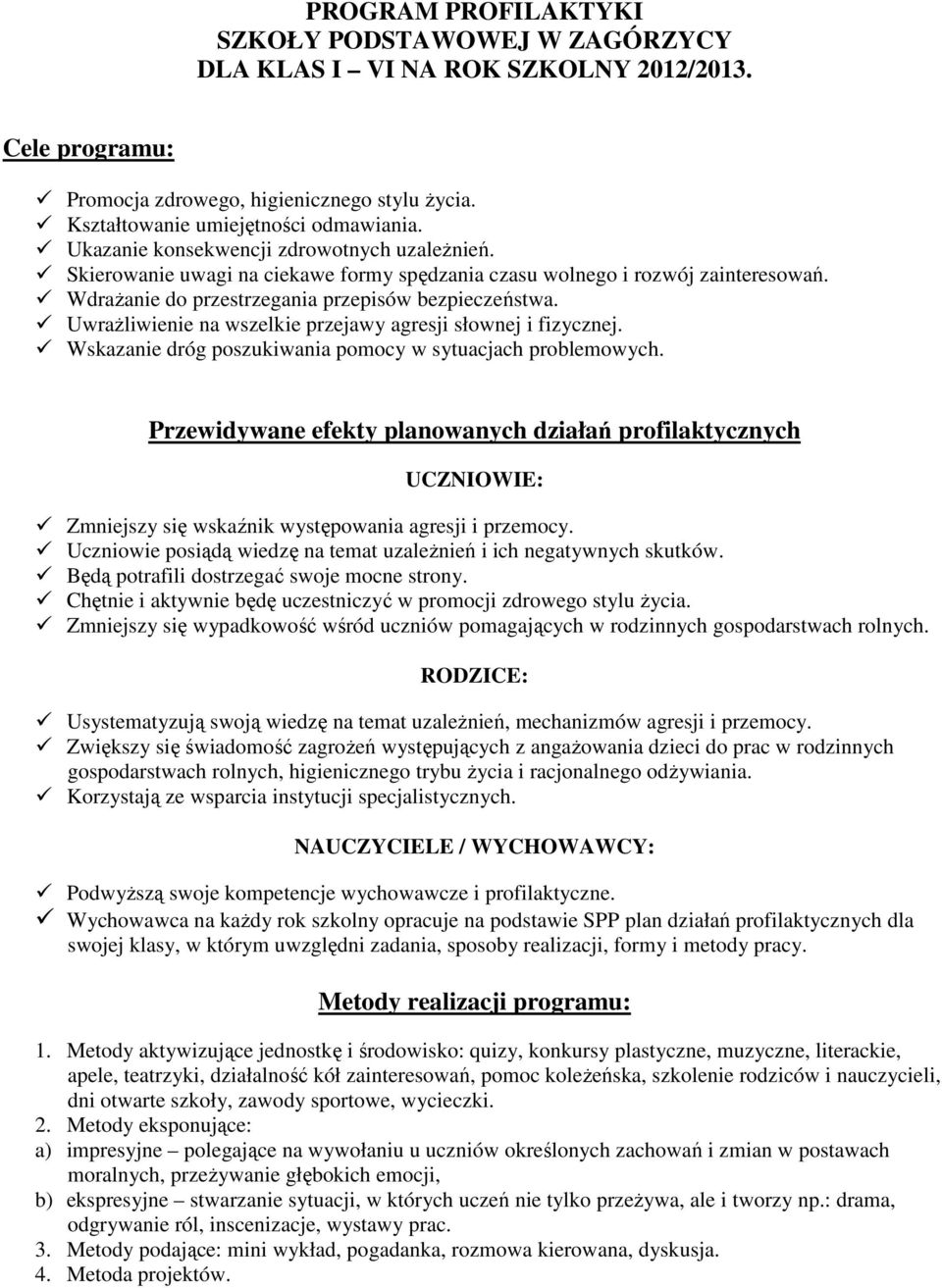 Uwrażliwienie na wszelkie przejawy agresji słownej i fizycznej. Wskazanie dróg poszukiwania pomocy w sytuacjach problemowych.