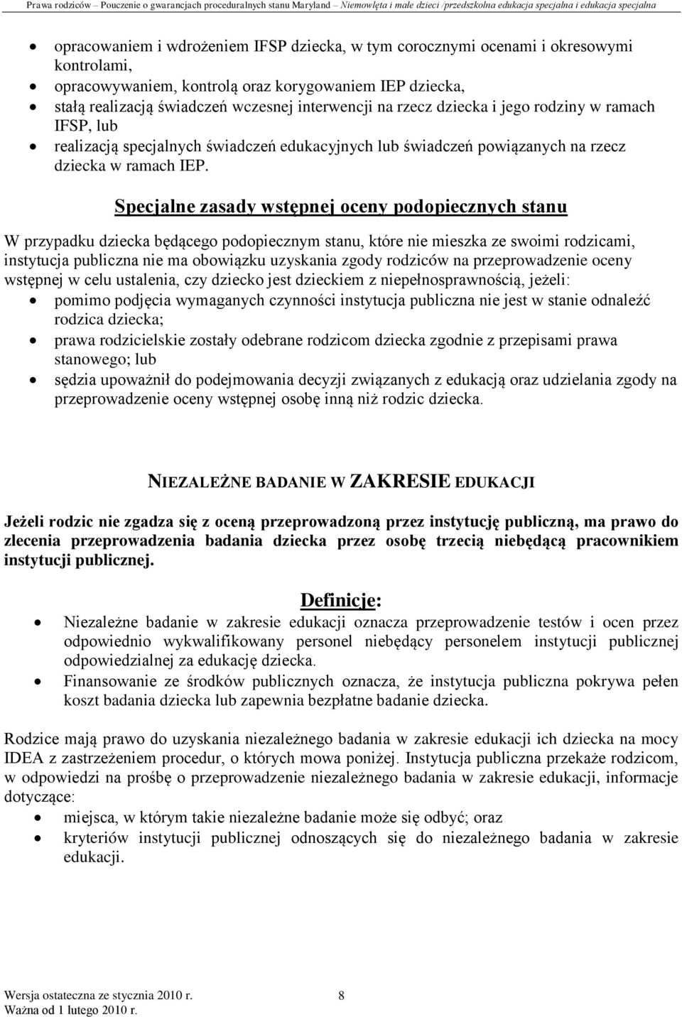 Specjalne zasady wstępnej oceny podopiecznych stanu W przypadku dziecka będącego podopiecznym stanu, które nie mieszka ze swoimi rodzicami, instytucja publiczna nie ma obowiązku uzyskania zgody