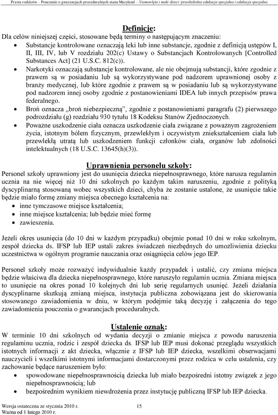 Narkotyki oznaczają substancje kontrolowane, ale nie obejmują substancji, które zgodnie z prawem są w posiadaniu lub są wykorzystywane pod nadzorem uprawnionej osoby z branży medycznej, lub które