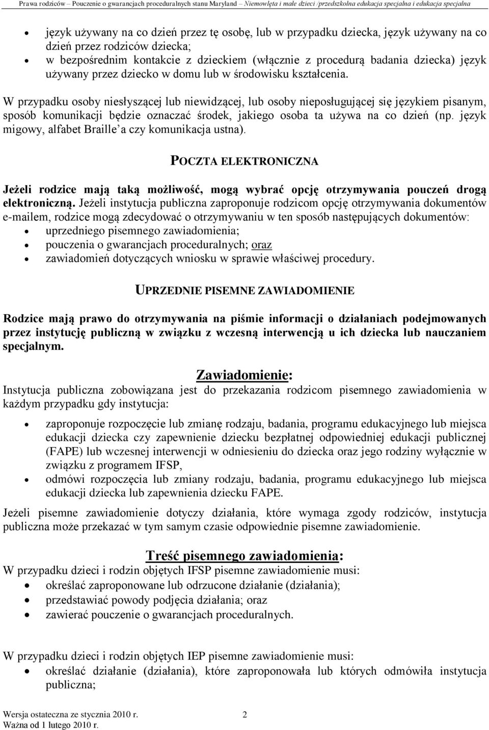 W przypadku osoby niesłyszącej lub niewidzącej, lub osoby nieposługującej się językiem pisanym, sposób komunikacji będzie oznaczać środek, jakiego osoba ta używa na co dzień (np.