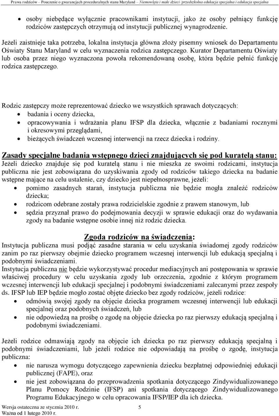 Kurator Departamentu Oświaty lub osoba przez niego wyznaczona powoła rekomendowaną osobę, która będzie pełnić funkcję rodzica zastępczego.