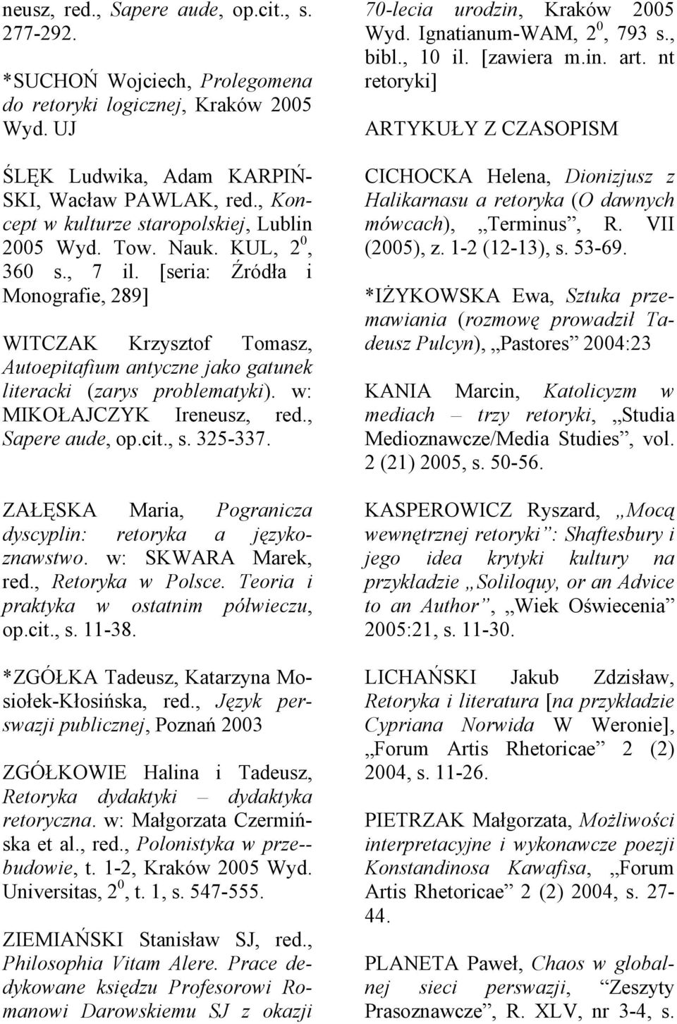 [seria: Źródła i Monografie, 289] WITCZAK Krzysztof Tomasz, Autoepitafium antyczne jako gatunek literacki (zarys problematyki). w: MIKOŁAJCZYK Ireneusz, red., Sapere aude, op.cit., s. 325-337.