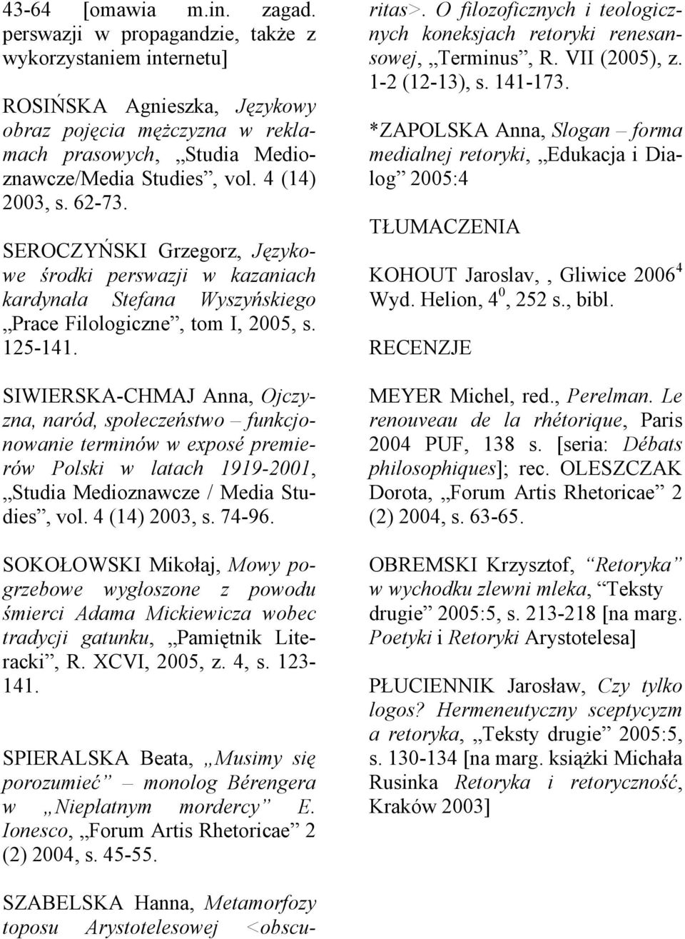 SEROCZYŃSKI Grzegorz, Językowe środki perswazji w kazaniach kardynała Stefana Wyszyńskiego Prace Filologiczne, tom I, 2005, s. 125-141.