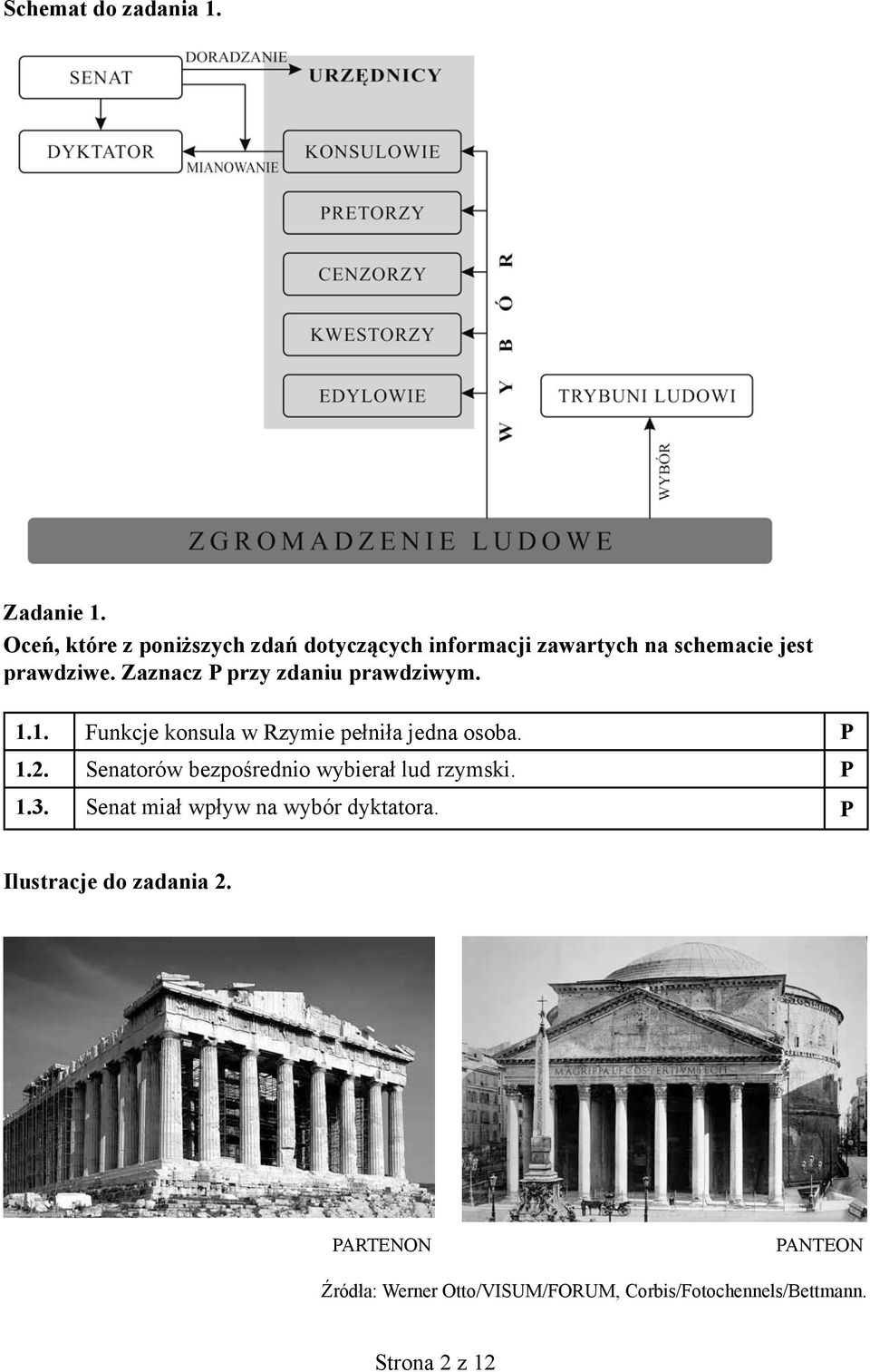 Zaznacz P przy zdaniu prawdziwym. 1.1. Funkcje konsula w Rzymie pełniła jedna osoba. P 1.2.