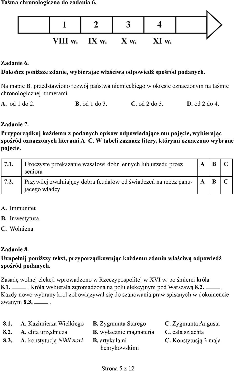 Uroczyste przekazanie wasalowi dóbr lennych lub urzędu przez seniora 7.2. Przywilej zwalniający dobra feudałów od świadczeń na rzecz panującego władcy A B C A B C A. Immunitet. B. Inwestytura. C. Wolnizna.