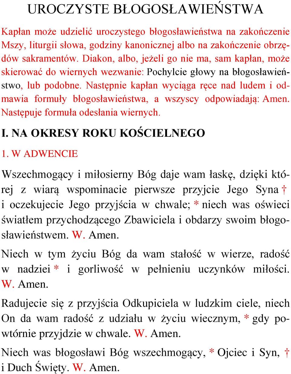 Następnie kapłan wyciąga ręce nad ludem i odmawia formuły błogosławieństwa, a wszyscy odpowiadają: Amen. Następuje formuła odesłania wiernych. I. NA OKRESY ROKU KOŚCIELNEGO 1.