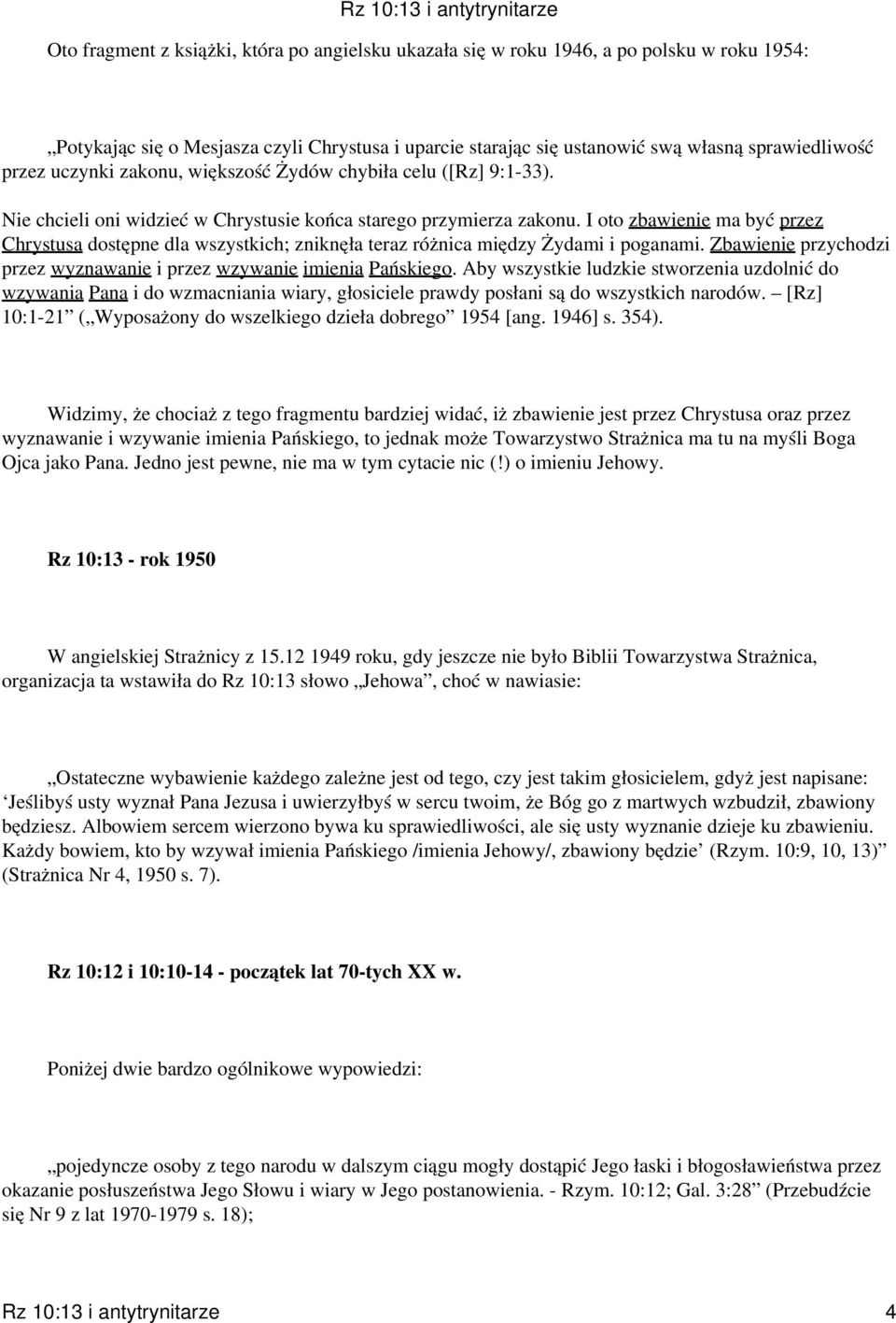 I oto zbawienie ma być przez Chrystusa dostępne dla wszystkich; zniknęła teraz różnica między Żydami i poganami. Zbawienie przychodzi przez wyznawanie i przez wzywanie imienia Pańskiego.