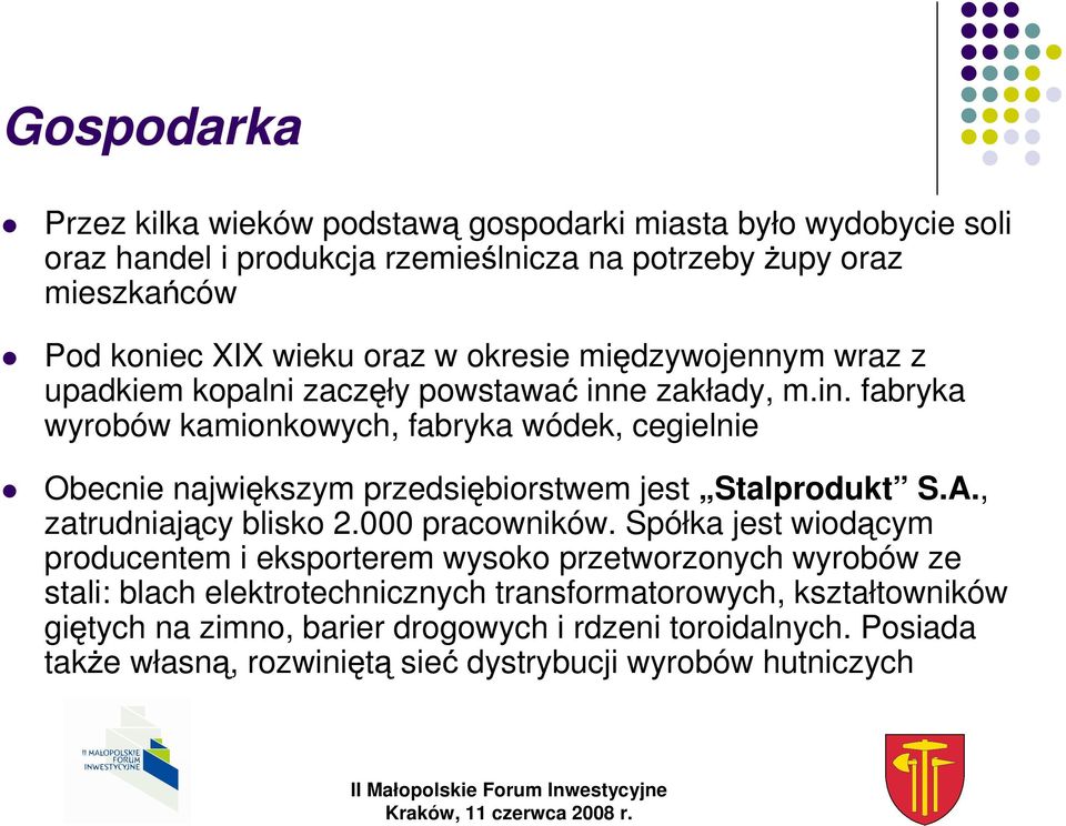 e zakłady, m.in. fabryka wyrobów kamionkowych, fabryka wódek, cegielnie Obecnie najwi kszym przedsi biorstwem jest Stalprodukt S.A., zatrudniaj cy blisko 2.000 pracowników.