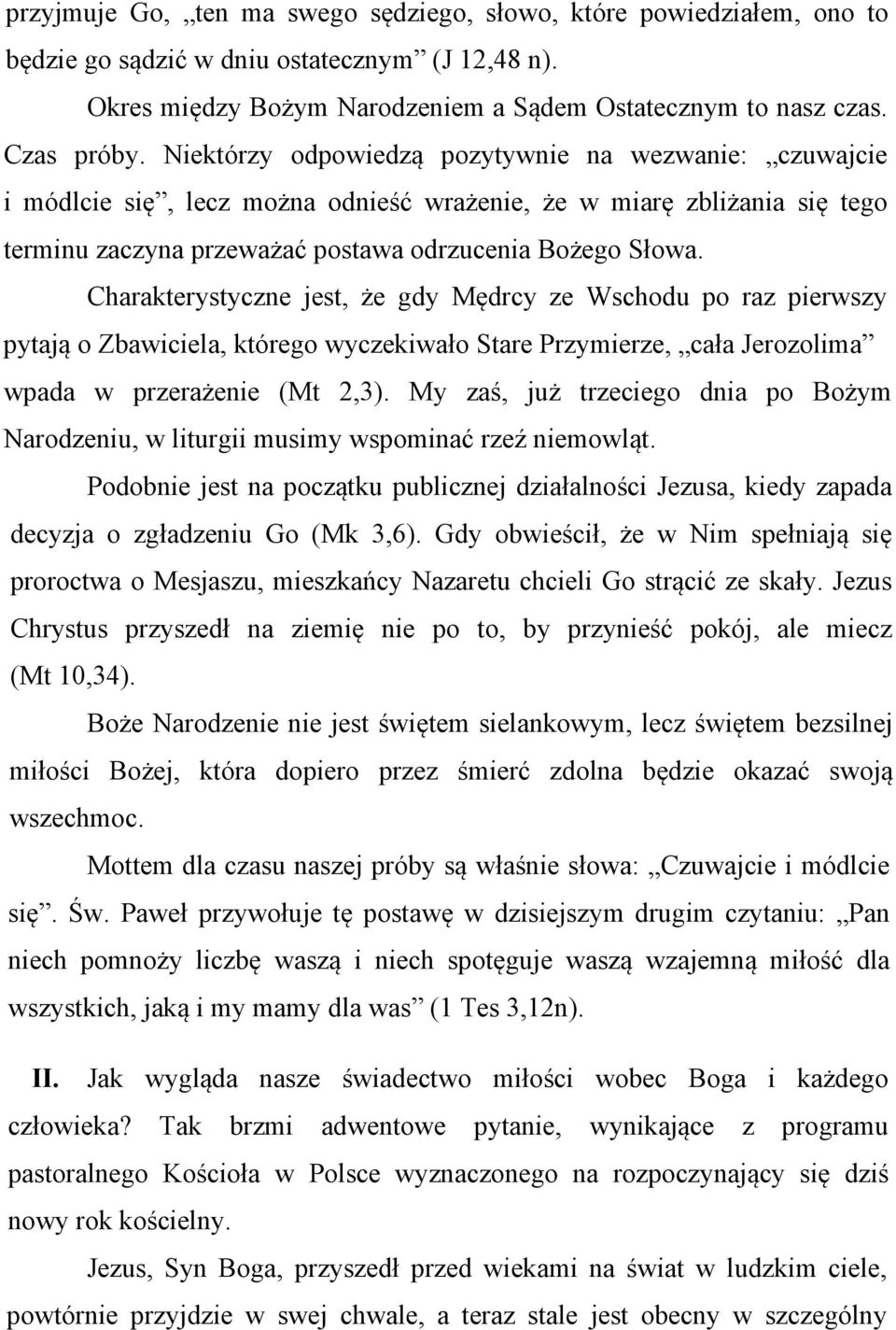 Charakterystyczne jest, że gdy Mędrcy ze Wschodu po raz pierwszy pytają o Zbawiciela, którego wyczekiwało Stare Przymierze, cała Jerozolima wpada w przerażenie (Mt 2,3).