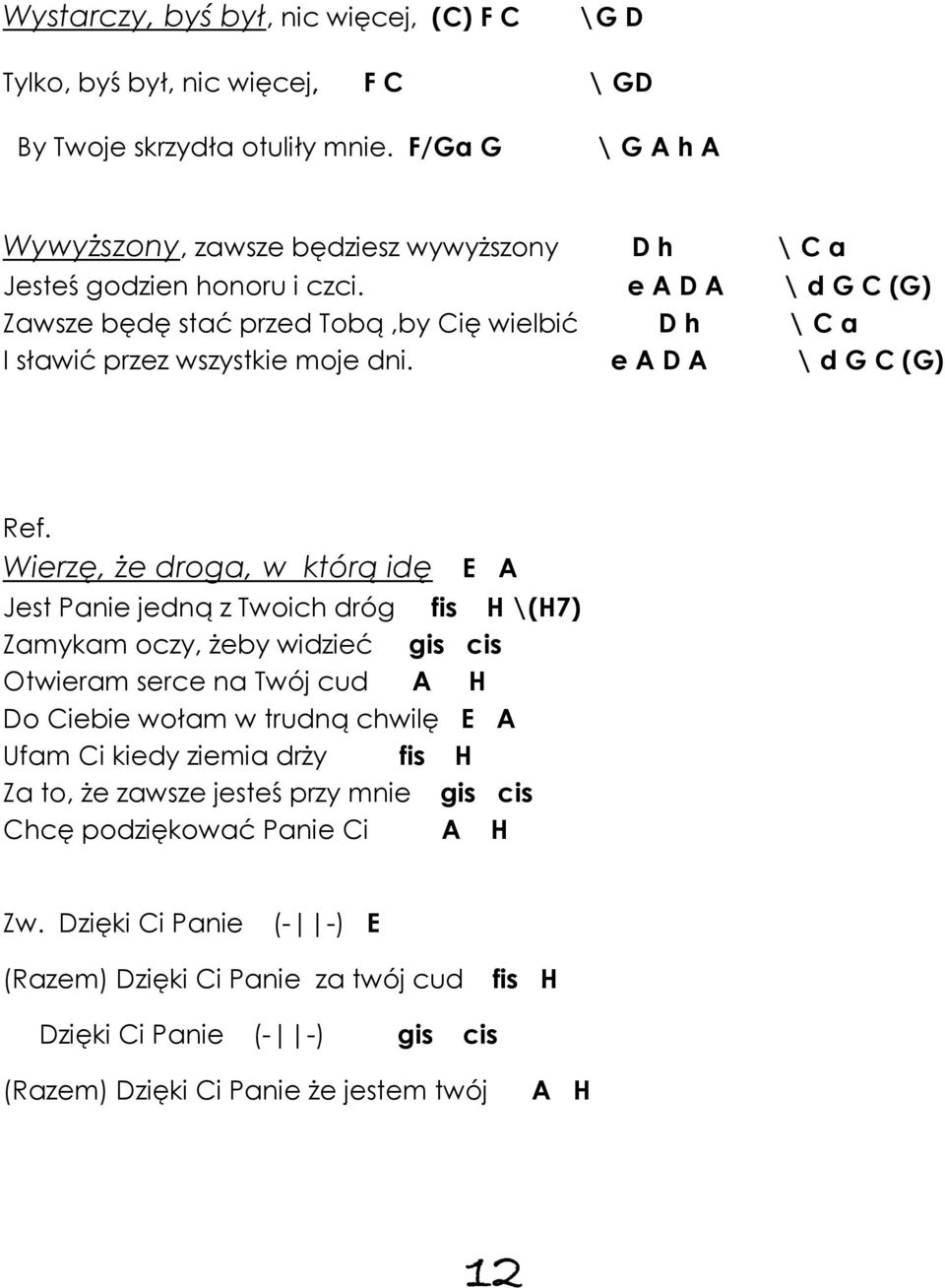 e A D A \ d G C (G) Zawsze będę stać przed Tobą,by Cię wielbić D h \ C a I sławić przez wszystkie moje dni. e A D A \ d G C (G) Ref.