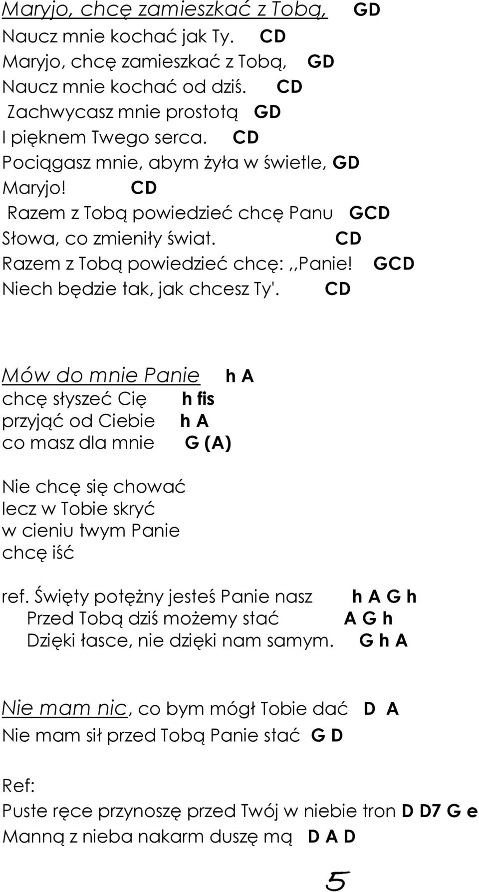 CD Mów do mnie Panie h A chcę słyszeć Cię h fis przyjąć od Ciebie h A co masz dla mnie G (A) Nie chcę się chować lecz w Tobie skryć w cieniu twym Panie chcę iść ref.