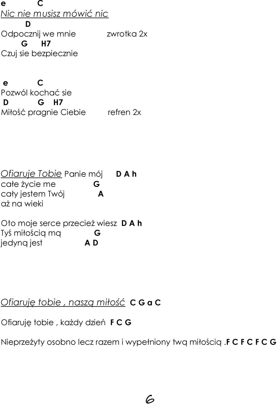 D A h Oto moje serce przecież wiesz D A h Tyś miłością mą G jedyną jest A D Ofiaruję tobie, naszą miłość C G