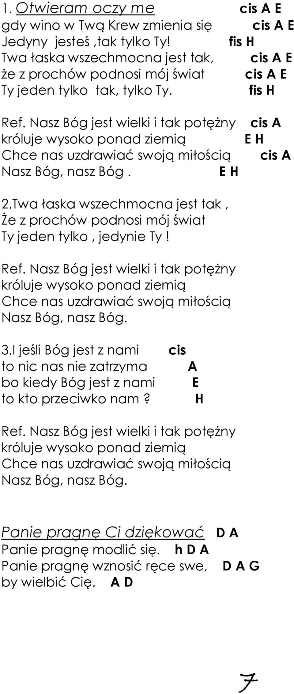 Nasz Bóg jest wielki i tak potężny króluje wysoko ponad ziemią Chce nas uzdrawiać swoją miłością Nasz Bóg, nasz Bóg. E H cis A E H cis A 2.